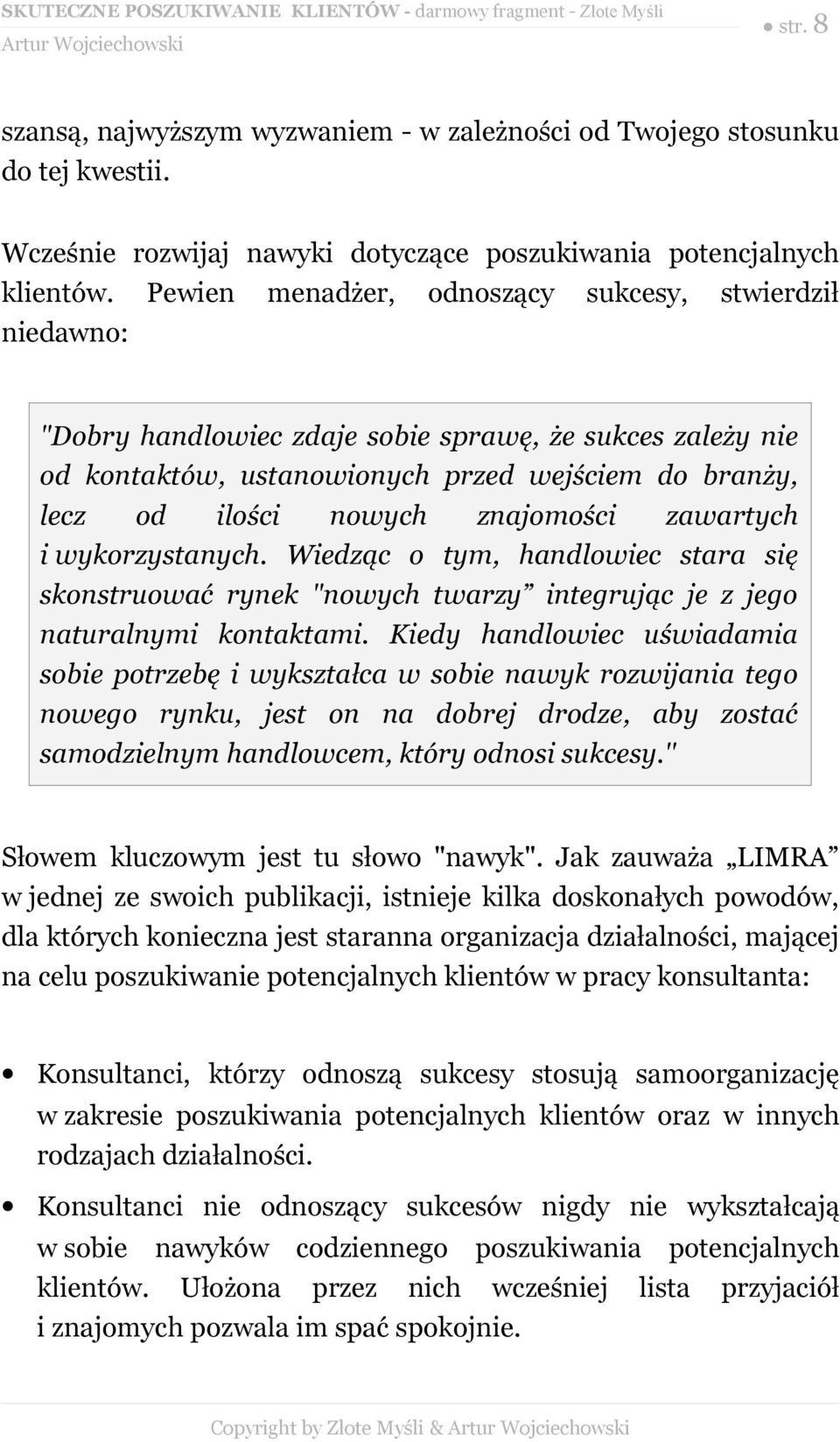 znajomości zawartych i wykorzystanych. Wiedząc o tym, handlowiec stara się skonstruować rynek "nowych twarzy integrując je z jego naturalnymi kontaktami.