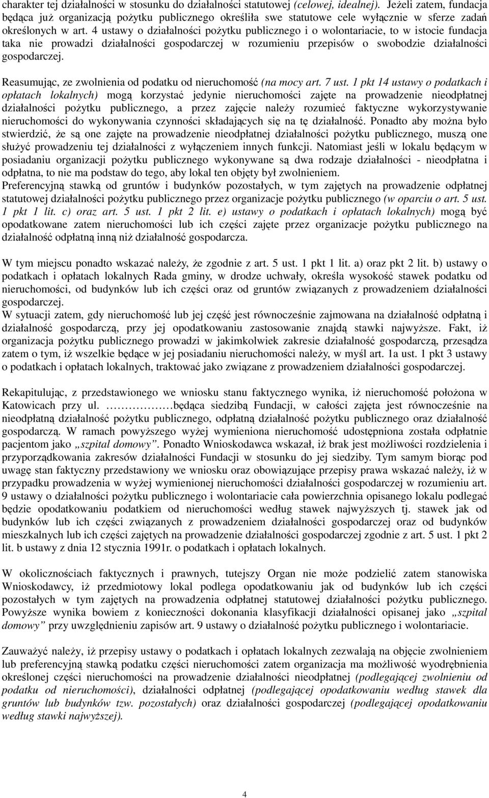 4 ustawy o działalności pożytku publicznego i o wolontariacie, to w istocie fundacja taka nie prowadzi działalności gospodarczej w rozumieniu przepisów o swobodzie działalności gospodarczej.