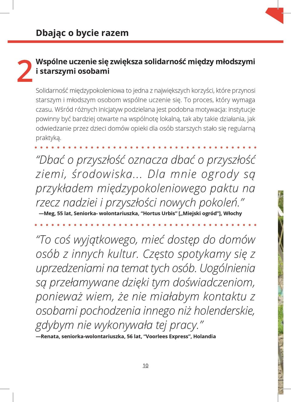 Wśród różnych inicjatyw podzielana jest podobna motywacja: instytucje powinny być bardziej otwarte na wspólnotę lokalną, tak aby takie działania, jak odwiedzanie przez dzieci domów opieki dla osób