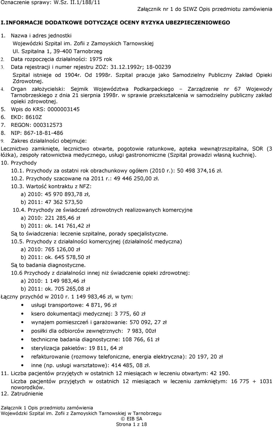 Data rejestracji i numer rejestru ZOZ: 31.12.1992r; 18-00239 Szpital istnieje od 1904r. Od 1998r. Szpital pracuje jako Samodzielny Publiczny Zakład Opieki Zdrowotnej. 4.