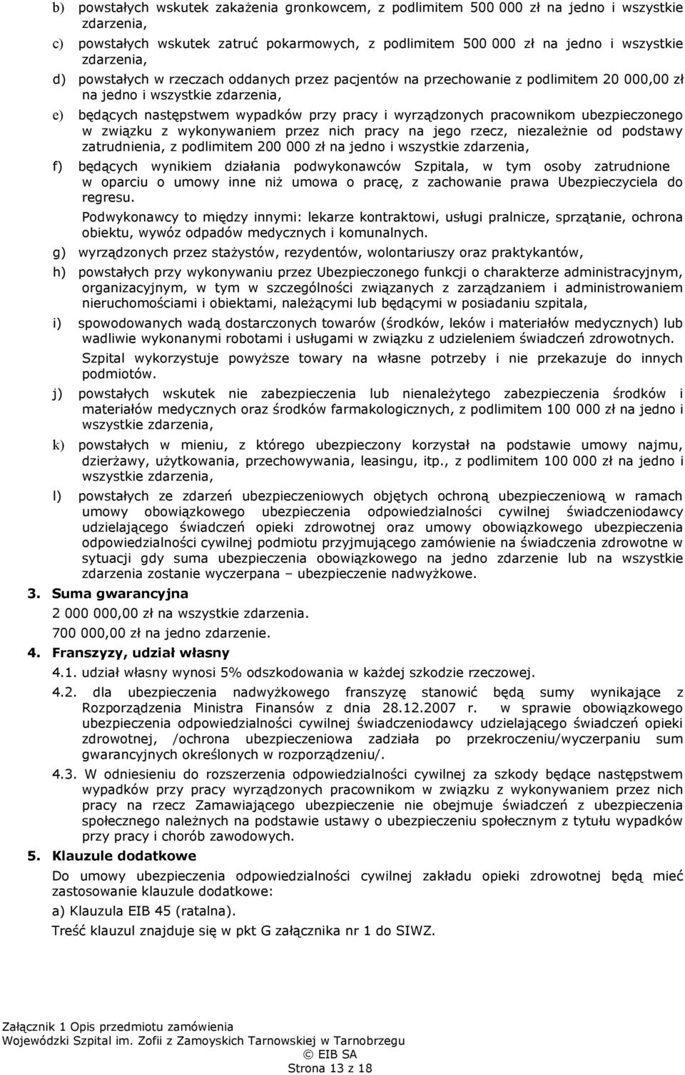 ubezpieczonego w związku z wykonywaniem przez nich pracy na jego rzecz, niezależnie od podstawy zatrudnienia, z podlimitem 200 000 zł na jedno i wszystkie zdarzenia, f) będących wynikiem działania