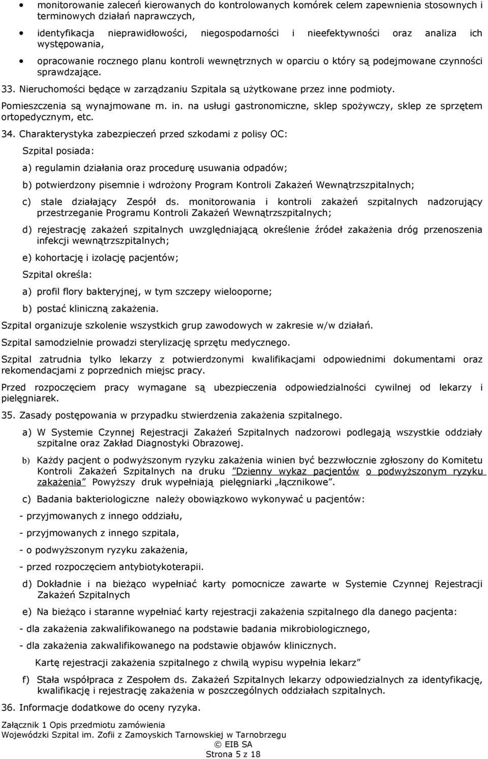 Nieruchomości będące w zarządzaniu Szpitala są użytkowane przez inne podmioty. Pomieszczenia są wynajmowane m. in. na usługi gastronomiczne, sklep spożywczy, sklep ze sprzętem ortopedycznym, etc. 34.