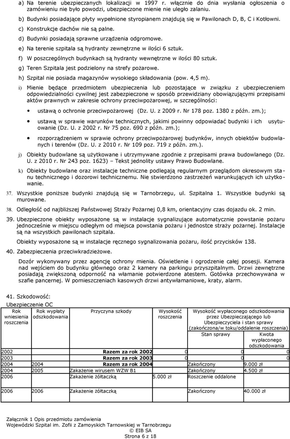 e) Na terenie szpitala są hydranty zewnętrzne w ilości 6 sztuk. f) W poszczególnych budynkach są hydranty wewnętrzne w ilości 80 sztuk. g) Teren Szpitala jest podzielony na strefy pożarowe.