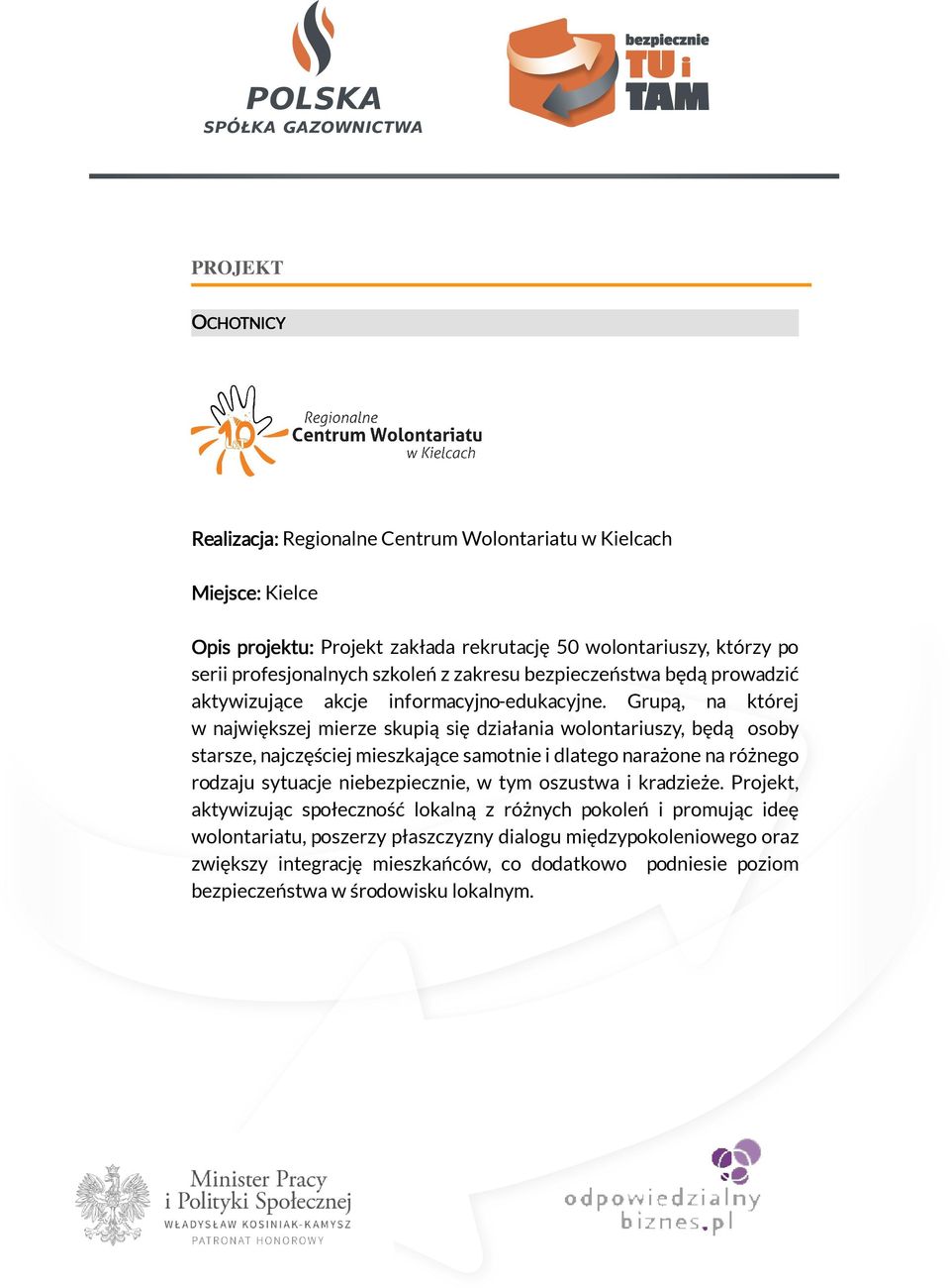 Grupą, na której w największej mierze skupią się działania wolontariuszy, będą osoby starsze, najczęściej mieszkające samotnie i dlatego narażone na różnego rodzaju sytuacje