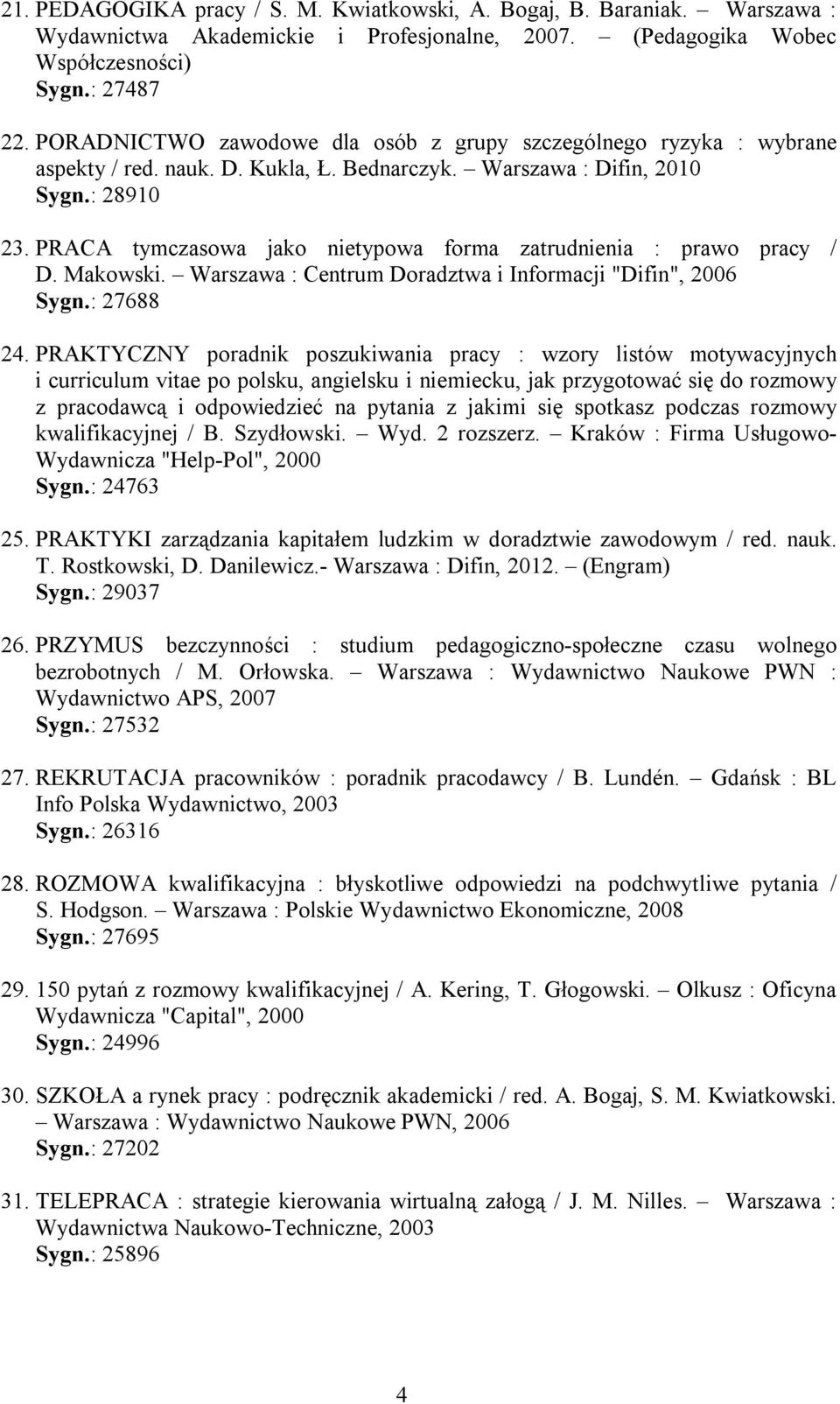 PRACA tymczasowa jako nietypowa forma zatrudnienia : prawo pracy / D. Makowski. Warszawa : Centrum Doradztwa i Informacji "Difin", 2006 Sygn.: 27688 24.