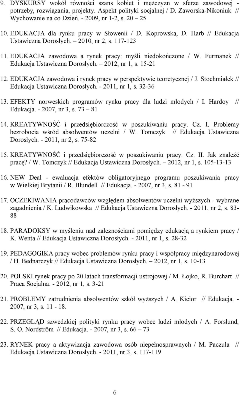 Furmanek // Edukacja Ustawiczna Dorosłych. 2012, nr 1, s. 15-21 12. EDUKACJA zawodowa i rynek pracy w perspektywie teoretycznej / J. Stochmiałek // Edukacja Ustawiczna Dorosłych. - 2011, nr 1, s.