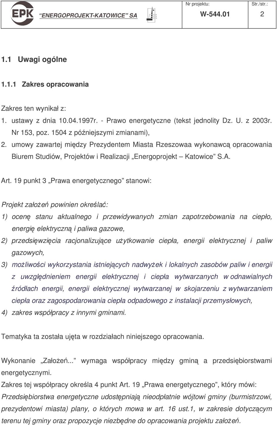 19 punkt 3 Prawa energetycznego stanowi: Projekt załoe powinien okrela: 1) ocen stanu aktualnego i przewidywanych zmian zapotrzebowania na ciepło, energi elektryczn i paliwa gazowe, 2) przedsiwzicia