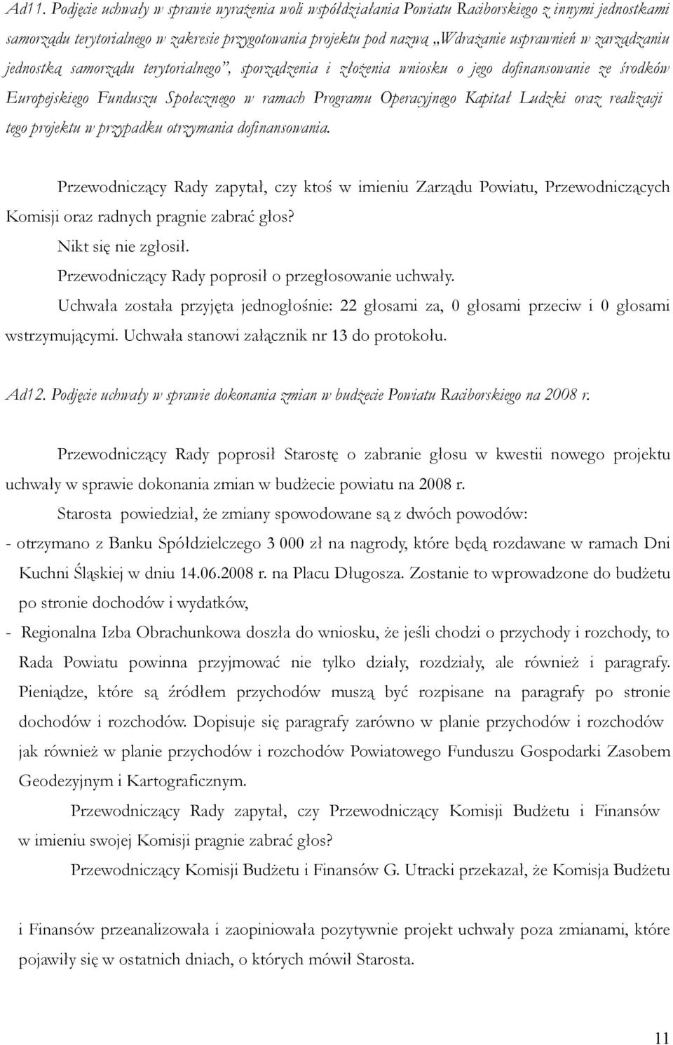 realizacji tego projektu w przypadku otrzymania dofinansowania. Przewodniczący Rady zapytał, czy ktoś w imieniu Zarządu Powiatu, Przewodniczących Komisji oraz radnych pragnie zabrać głos?