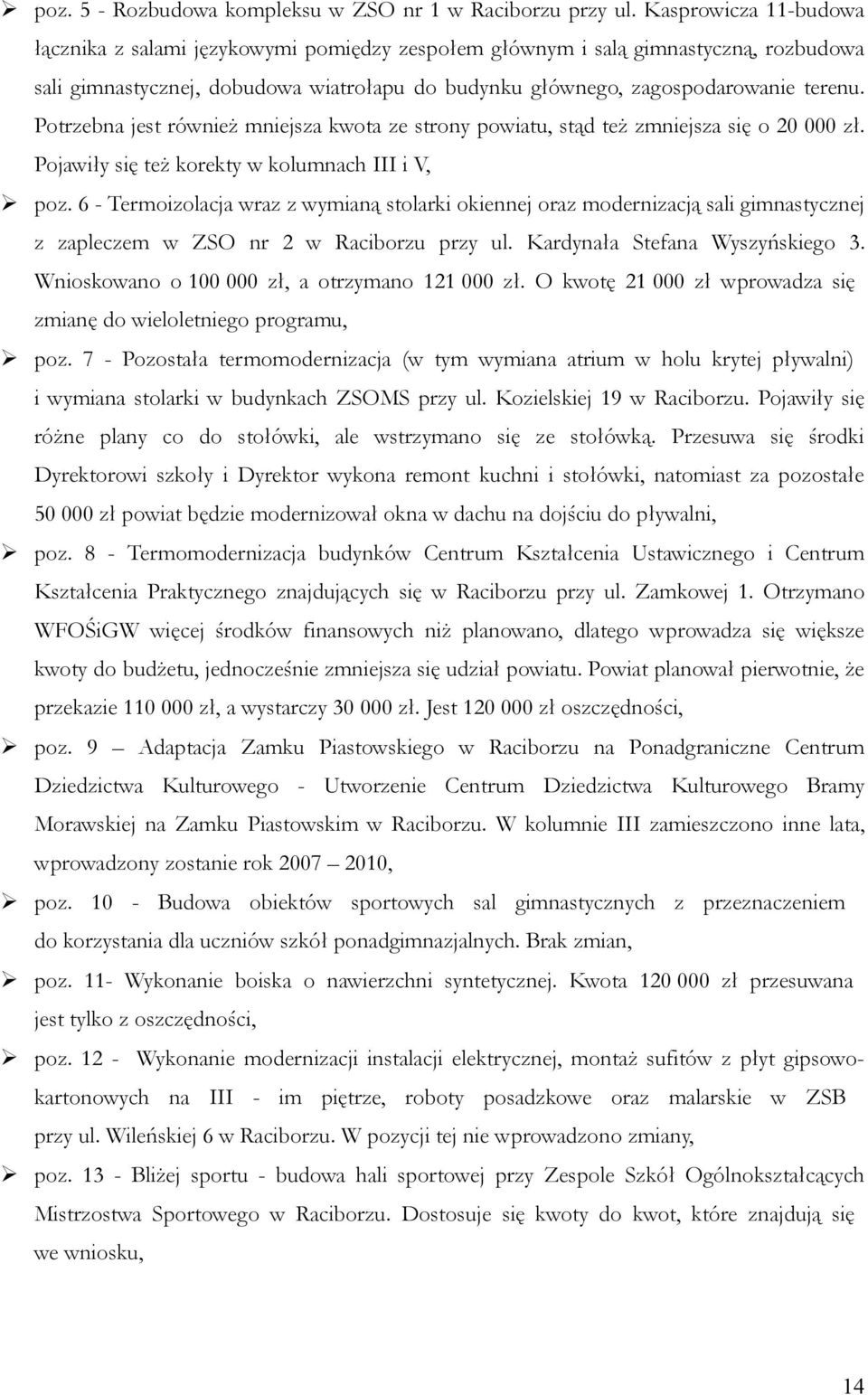 Potrzebna jest również mniejsza kwota ze strony powiatu, stąd też zmniejsza się o 20 000 zł. Pojawiły się też korekty w kolumnach III i V, poz.