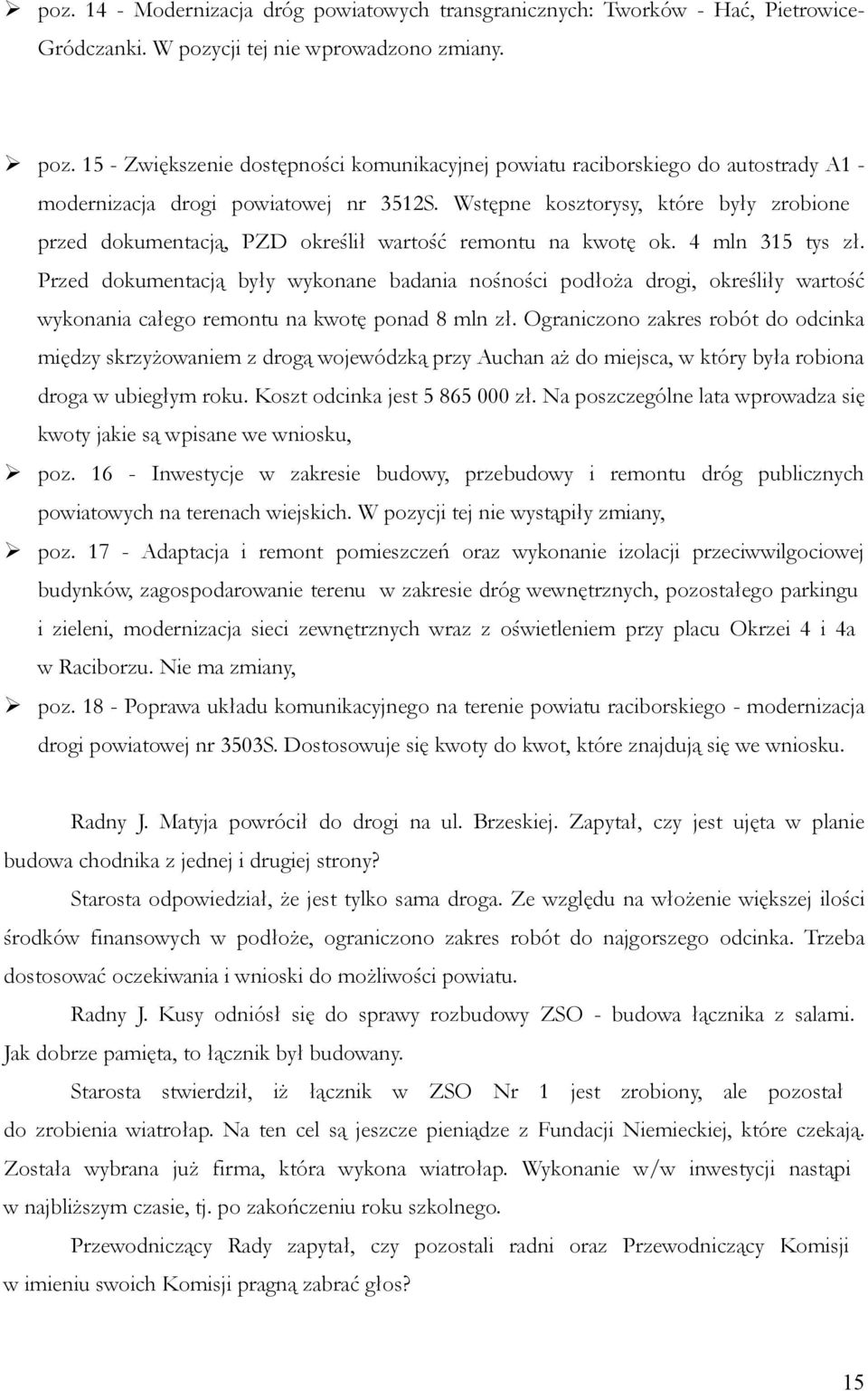 Wstępne kosztorysy, które były zrobione przed dokumentacją, PZD określił wartość remontu na kwotę ok. 4 mln 315 tys zł.