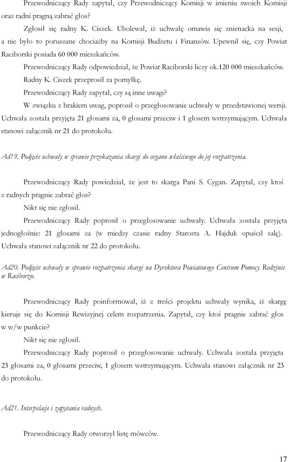 Przewodniczący Rady odpowiedział, że Powiat Raciborski liczy ok.120 000 mieszkańców. Radny K. Ciszek przeprosił za pomyłkę. Przewodniczący Rady zapytał, czy są inne uwagi?