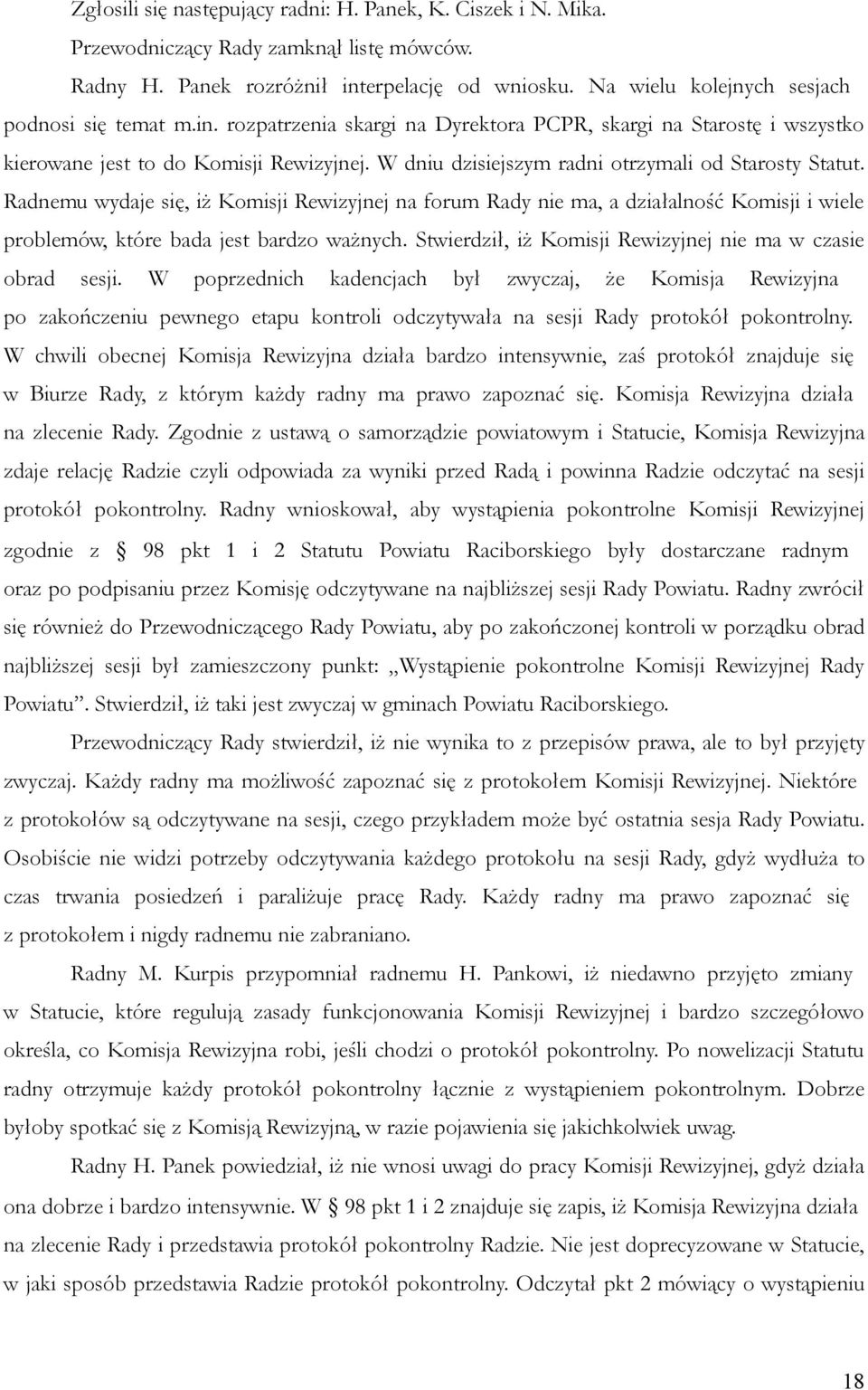 W dniu dzisiejszym radni otrzymali od Starosty Statut. Radnemu wydaje się, iż Komisji Rewizyjnej na forum Rady nie ma, a działalność Komisji i wiele problemów, które bada jest bardzo ważnych.