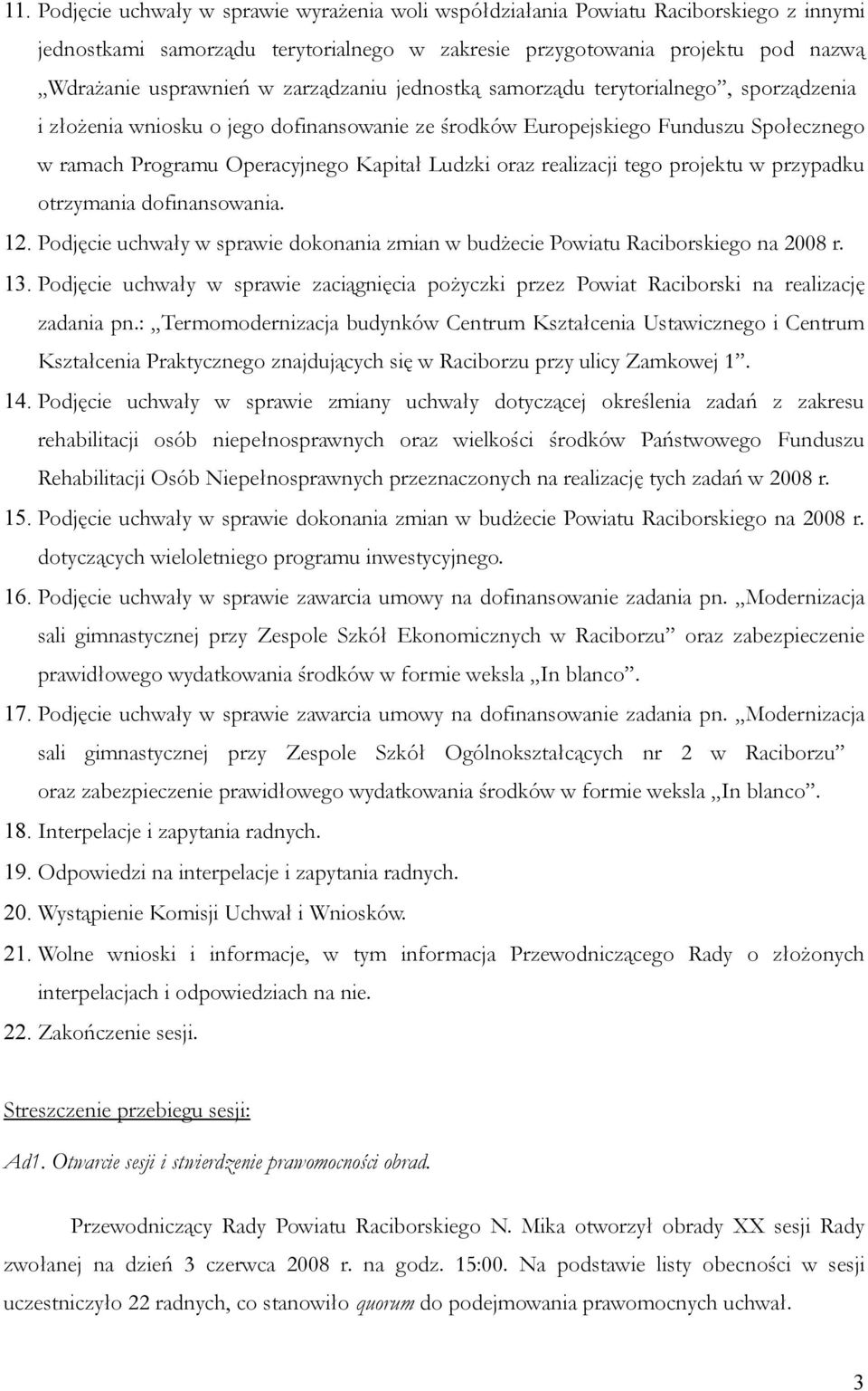 realizacji tego projektu w przypadku otrzymania dofinansowania. 12. Podjęcie uchwały w sprawie dokonania zmian w budżecie Powiatu Raciborskiego na 2008 r. 13.