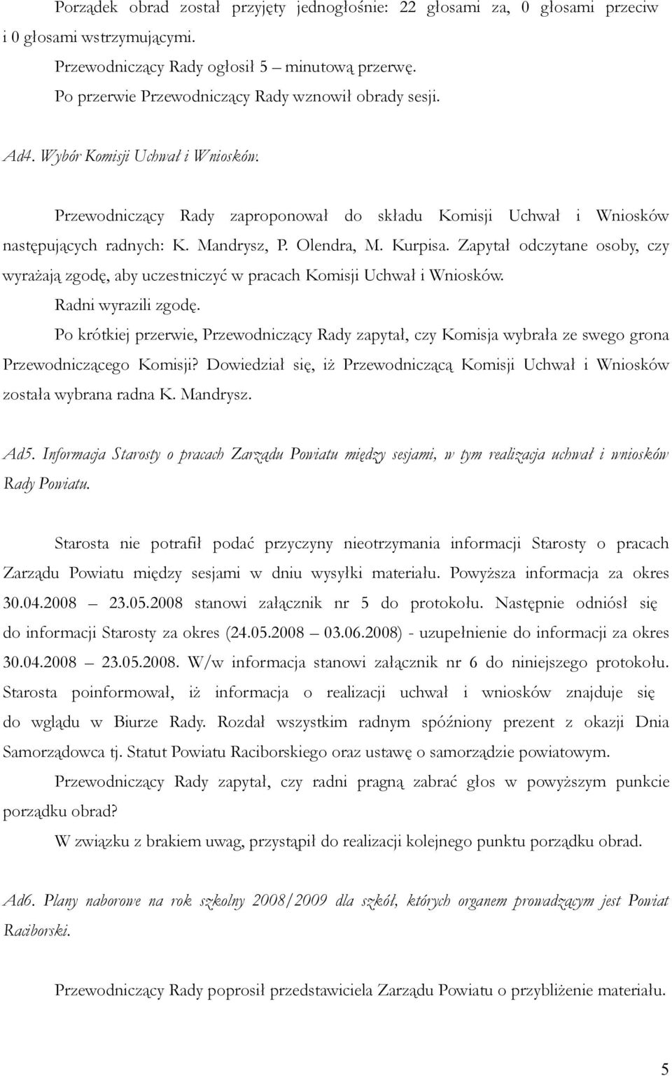 Olendra, M. Kurpisa. Zapytał odczytane osoby, czy wyrażają zgodę, aby uczestniczyć w pracach Komisji Uchwał i Wniosków. Radni wyrazili zgodę.