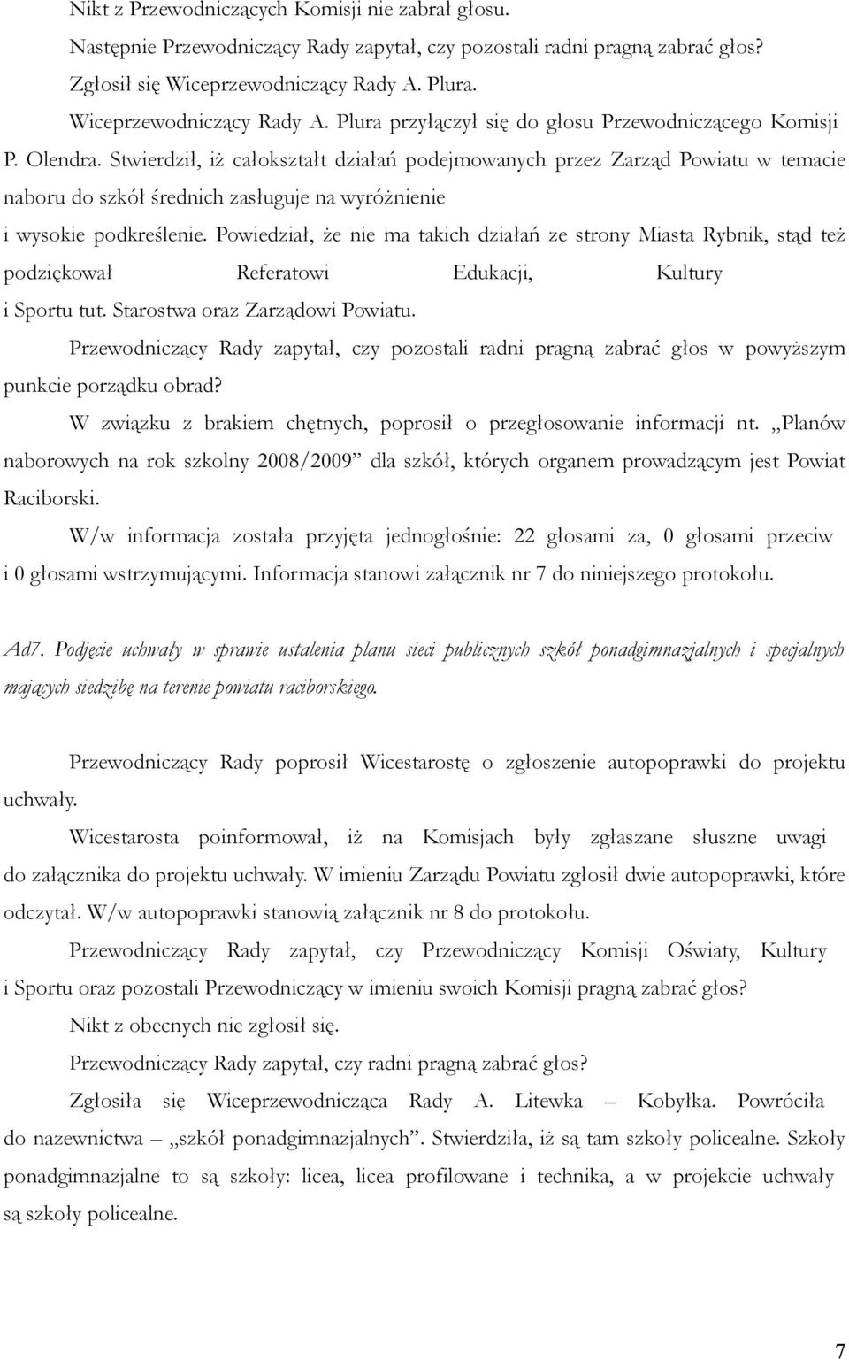 Stwierdził, iż całokształt działań podejmowanych przez Zarząd Powiatu w temacie naboru do szkół średnich zasługuje na wyróżnienie i wysokie podkreślenie.