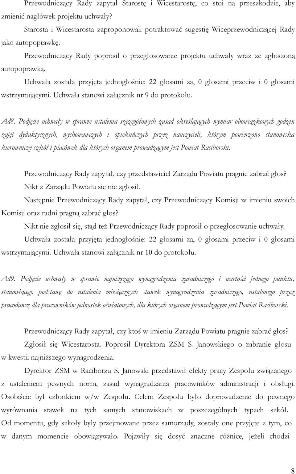 Uchwała została przyjęta jednogłośnie: 22 głosami za, 0 głosami przeciw i 0 głosami wstrzymującymi. Uchwała stanowi załącznik nr 9 do protokołu. Ad8.