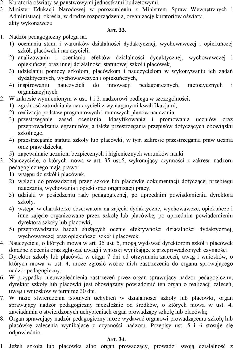 Nadzór pedagogiczny polega na: 1) ocenianiu stanu i warunków działalności dydaktycznej, wychowawczej i opiekuńczej szkół, placówek i nauczycieli, 2) analizowaniu i ocenianiu efektów działalności