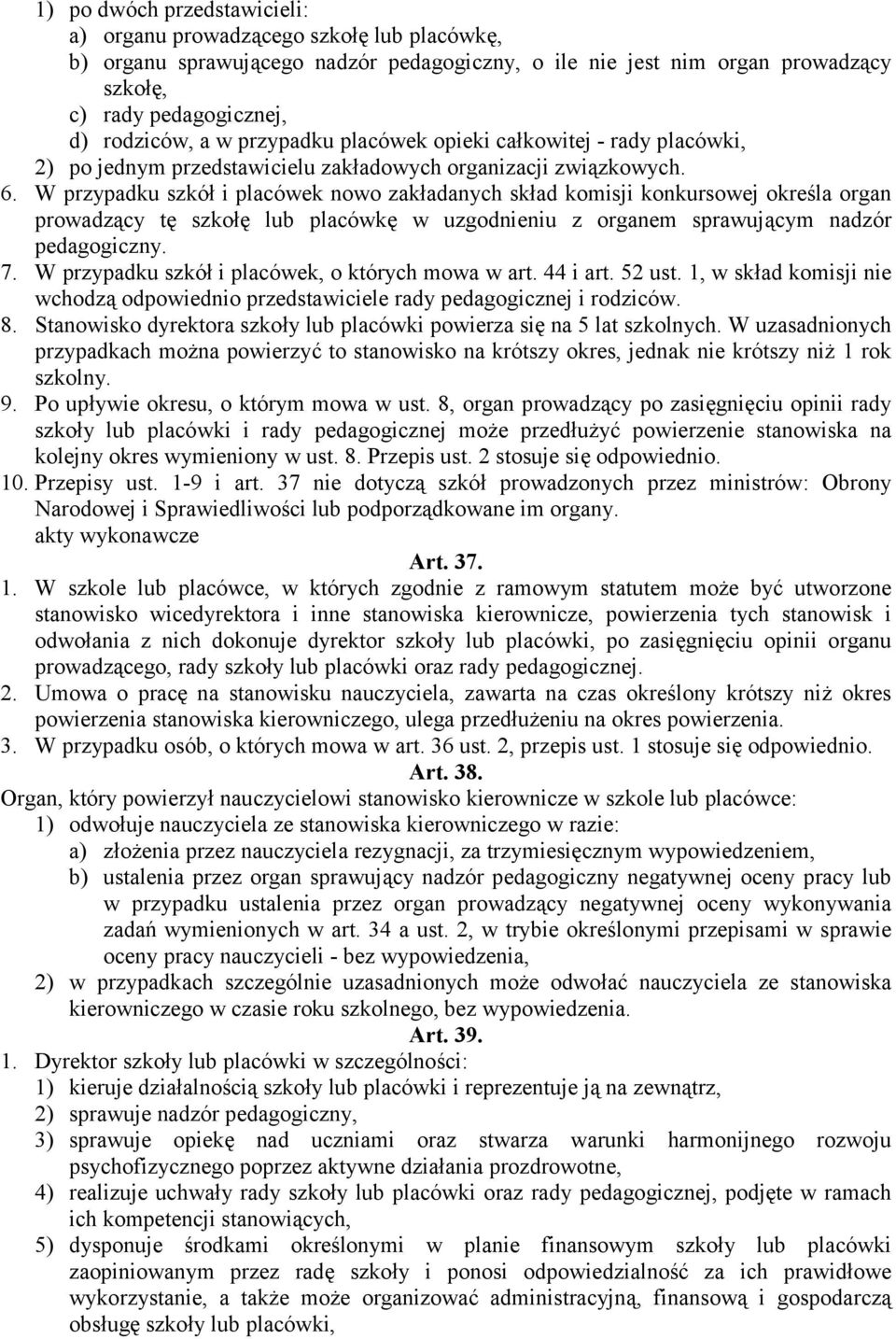 W przypadku szkół i placówek nowo zakładanych skład komisji konkursowej określa organ prowadzący tę szkołę lub placówkę w uzgodnieniu z organem sprawującym nadzór pedagogiczny. 7.