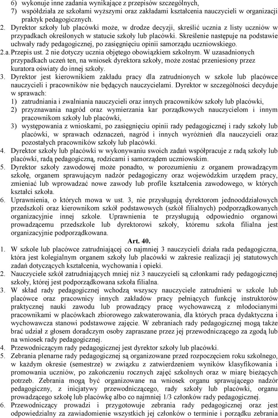 Skreślenie następuje na podstawie uchwały rady pedagogicznej, po zasięgnięciu opinii samorządu uczniowskiego. 2.a. Przepis ust. 2 nie dotyczy ucznia objętego obowiązkiem szkolnym.