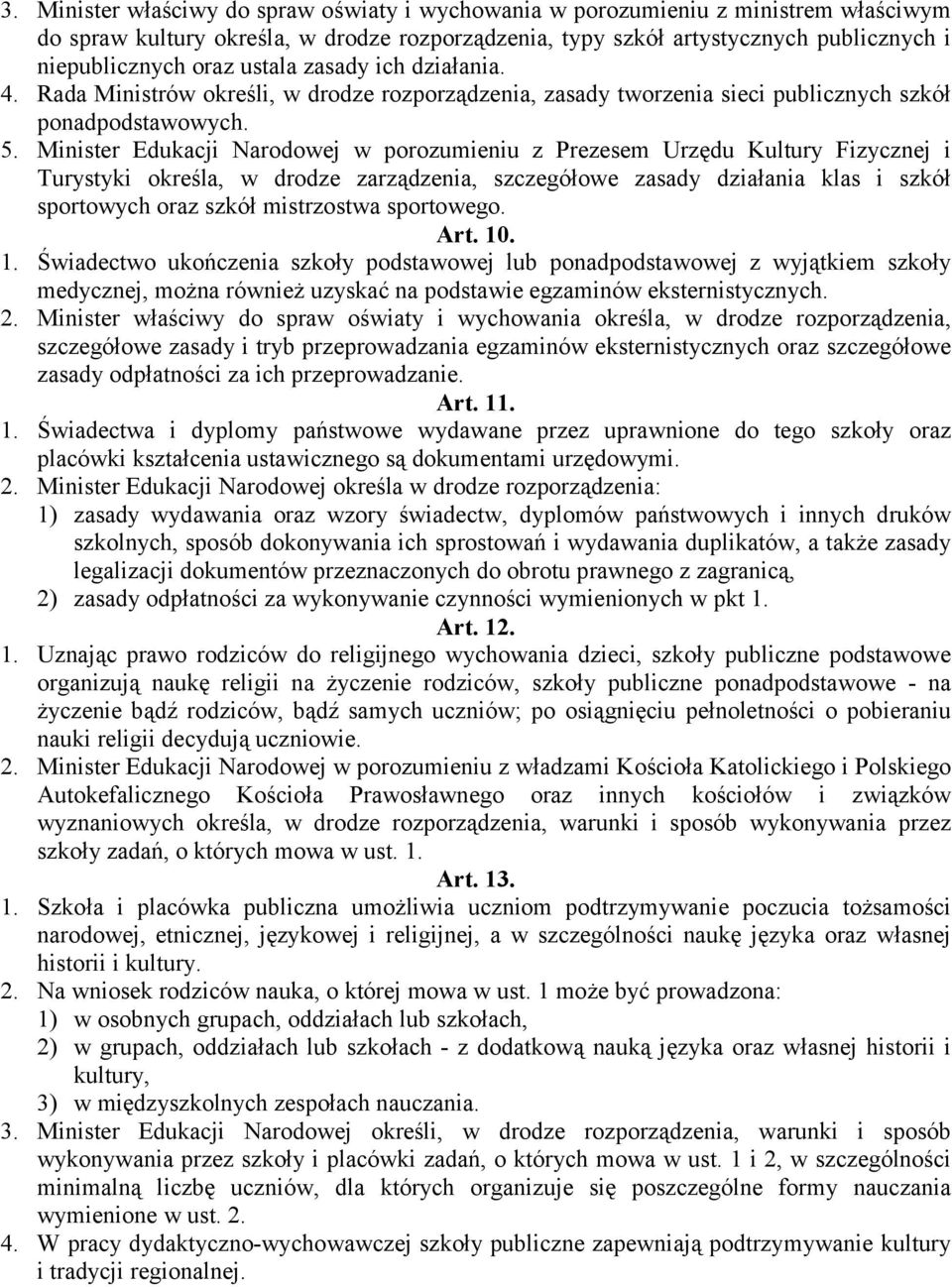 Minister Edukacji Narodowej w porozumieniu z Prezesem Urzędu Kultury Fizycznej i Turystyki określa, w drodze zarządzenia, szczegółowe zasady działania klas i szkół sportowych oraz szkół mistrzostwa