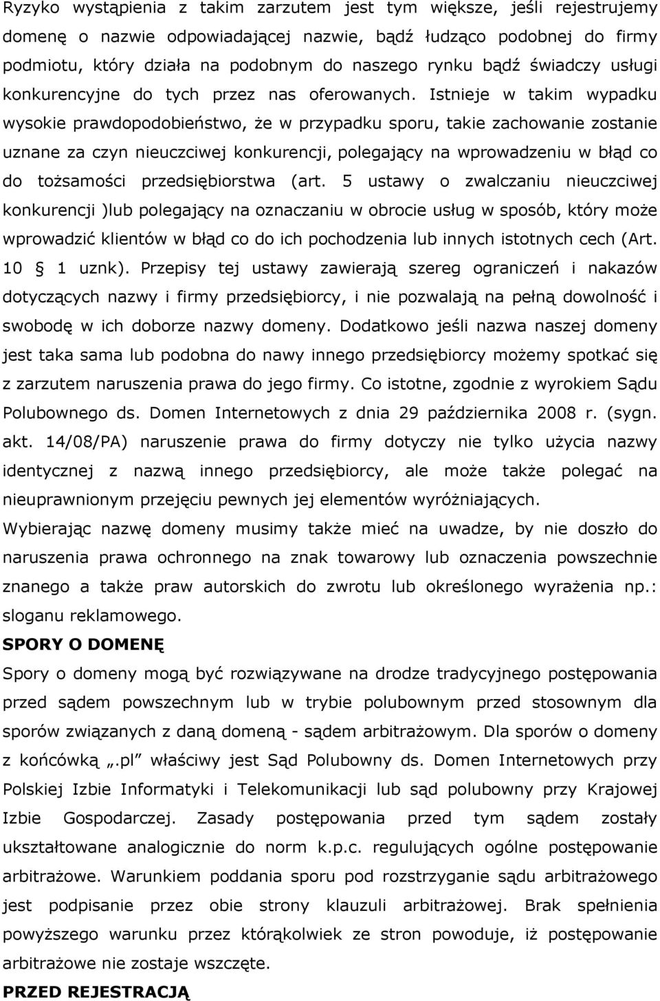 Istnieje w takim wypadku wysokie prawdopodobieństwo, że w przypadku sporu, takie zachowanie zostanie uznane za czyn nieuczciwej konkurencji, polegający na wprowadzeniu w błąd co do tożsamości