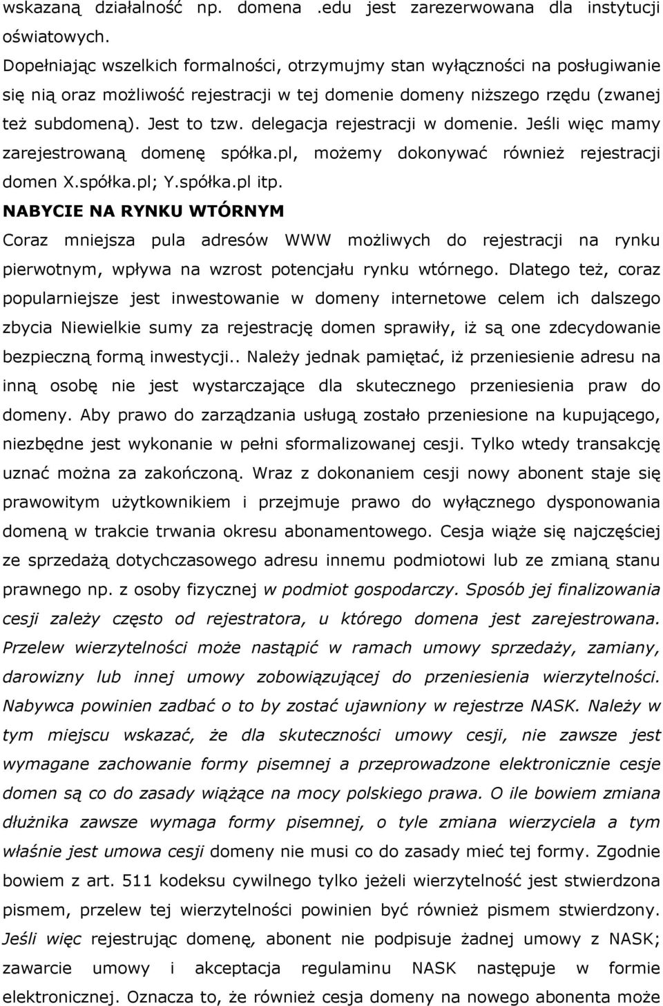 delegacja rejestracji w domenie. Jeśli więc mamy zarejestrowaną domenę spółka.pl, możemy dokonywać również rejestracji domen X.spółka.pl; Y.spółka.pl itp.