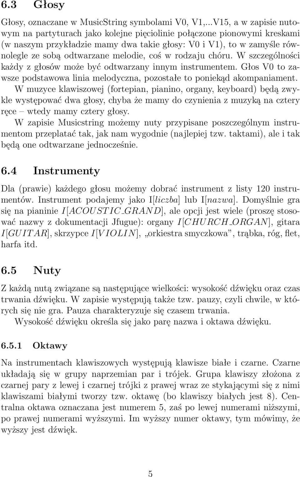 melodie, coś w rodzaju chóru. W szczególności każdy z głosów może być odtwarzany innym instrumentem. Głos V0 to zawsze podstawowa linia melodyczna, pozostałe to poniekąd akompaniament.