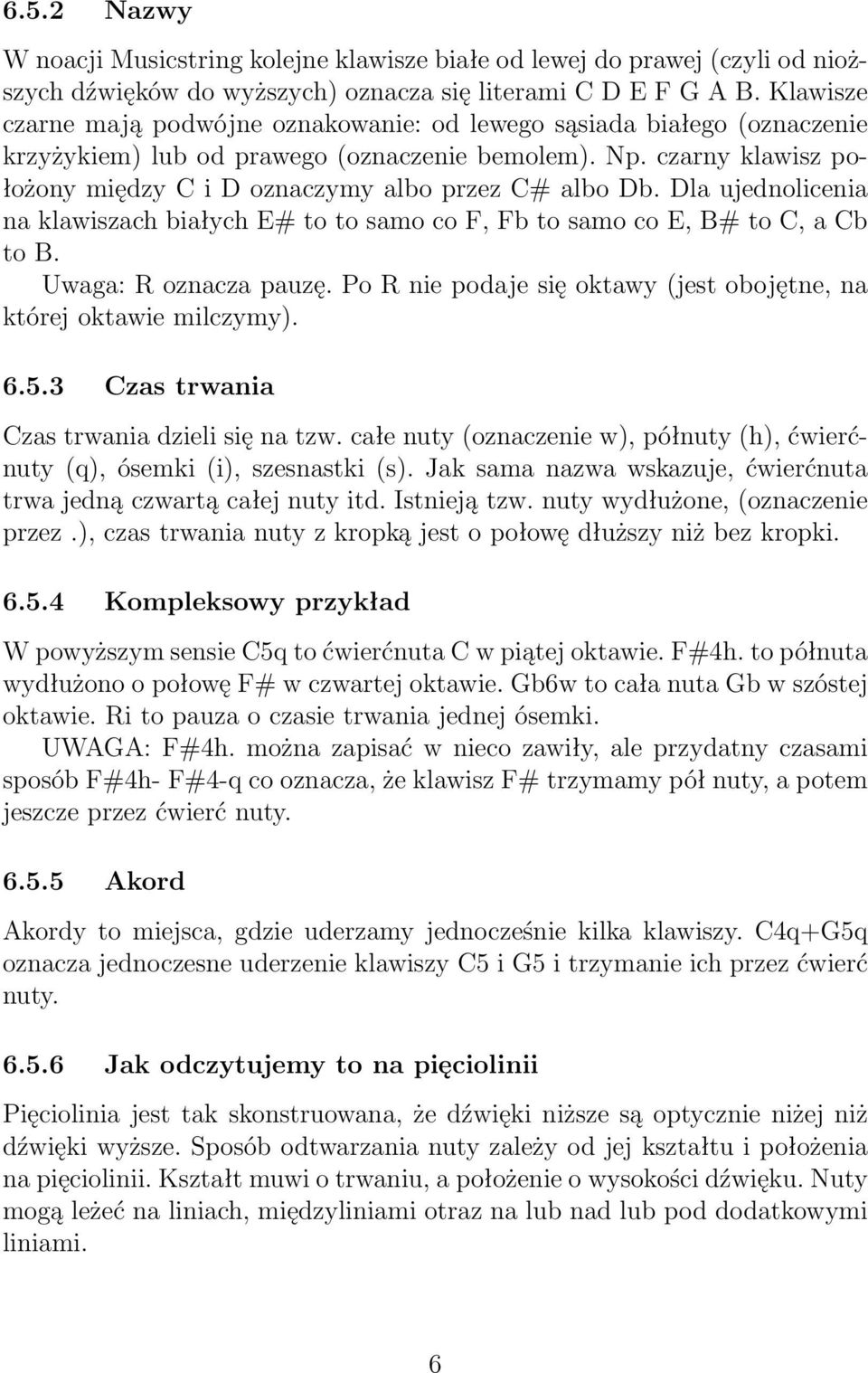 czarny klawisz położony między C i D oznaczymy albo przez C# albo Db. Dla ujednolicenia na klawiszach białych E# to to samo co F, Fb to samo co E, B# to C, a Cb to B. Uwaga: R oznacza pauzę.