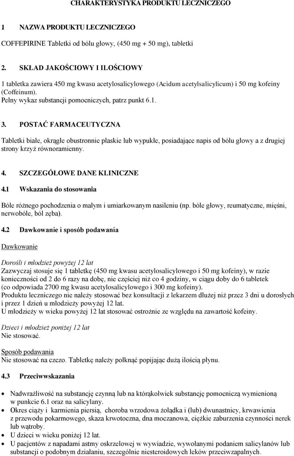 POSTAĆ FARMACEUTYCZNA Tabletki białe, okrągłe obustronnie płaskie lub wypukłe, posiadające napis od bólu głowy a z drugiej strony krzyż równoramienny. 4. SZCZEGÓŁOWE DANE KLINICZNE 4.