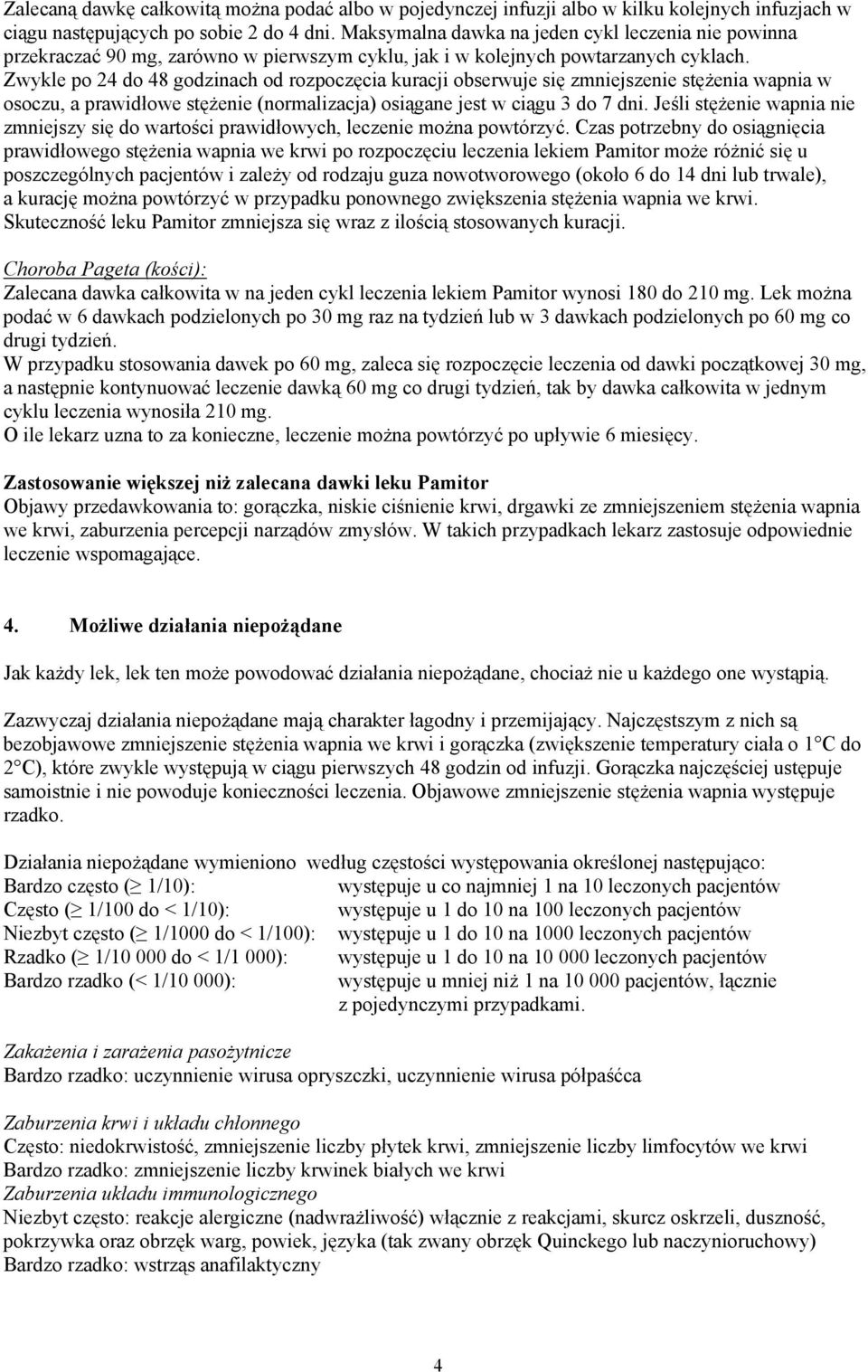 Zwykle po 24 do 48 godzinach od rozpoczęcia kuracji obserwuje się zmniejszenie stężenia wapnia w osoczu, a prawidłowe stężenie (normalizacja) osiągane jest w ciągu 3 do 7 dni.