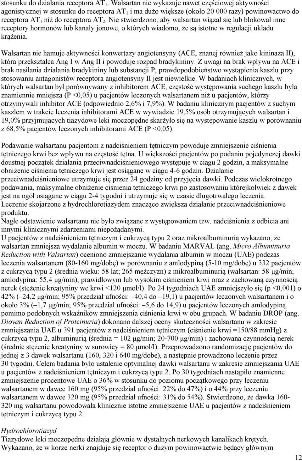 Nie stwierdzono, aby walsartan wiązał się lub blokował inne receptory hormonów lub kanały jonowe, o których wiadomo, że są istotne w regulacji układu krążenia.