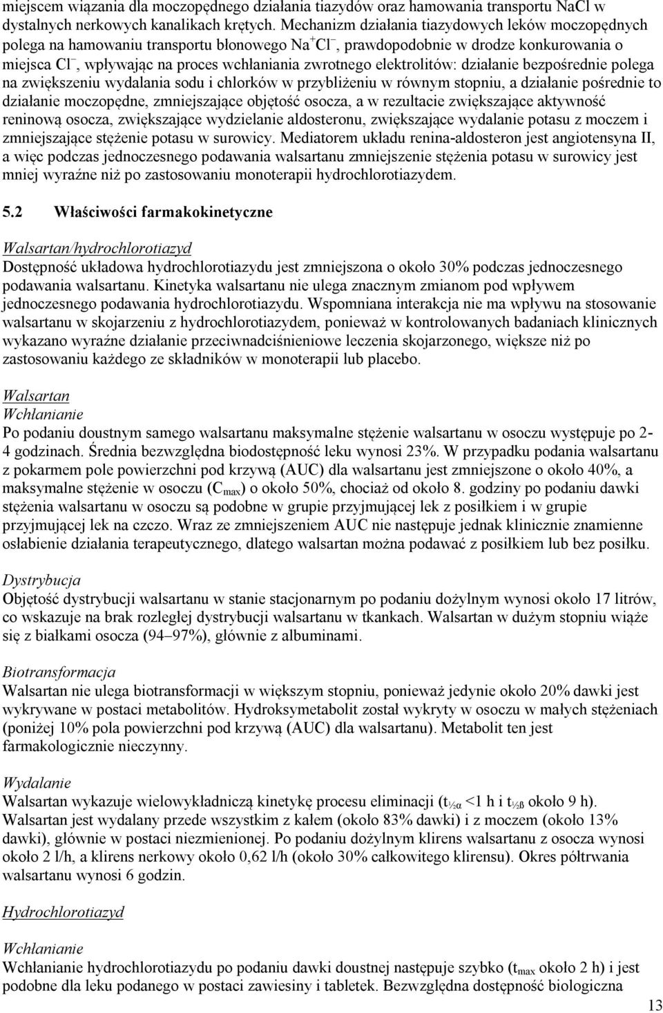 elektrolitów: działanie bezpośrednie polega na zwiększeniu wydalania sodu i chlorków w przybliżeniu w równym stopniu, a działanie pośrednie to działanie moczopędne, zmniejszające objętość osocza, a w