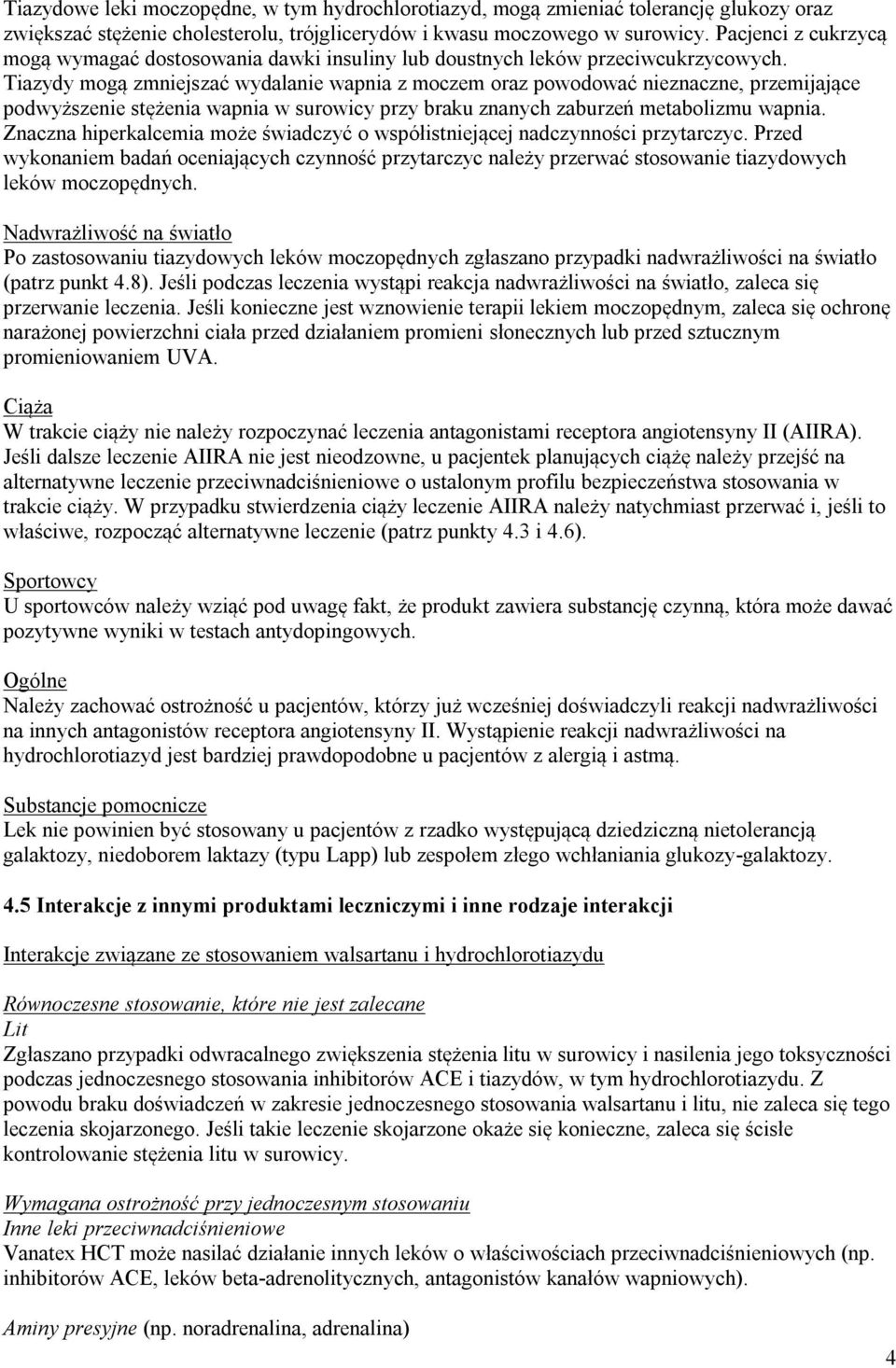 Tiazydy mogą zmniejszać wydalanie wapnia z moczem oraz powodować nieznaczne, przemijające podwyższenie stężenia wapnia w surowicy przy braku znanych zaburzeń metabolizmu wapnia.