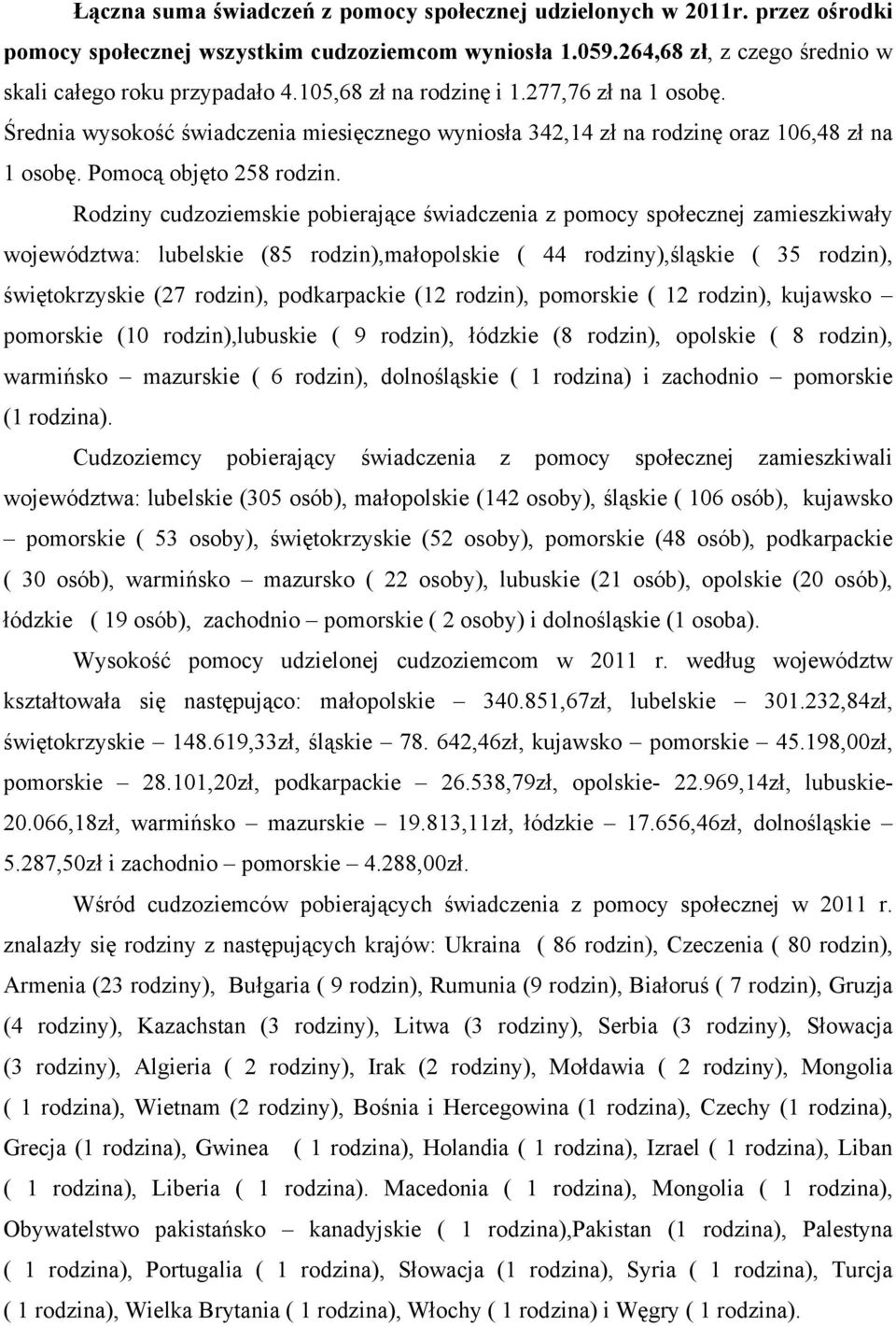 Rodziny cudzoziemskie pobierające świadczenia z pomocy społecznej zamieszkiwały województwa: lubelskie (85 rodzin),małopolskie ( 44 rodziny),śląskie ( 35 rodzin), świętokrzyskie (27 rodzin),