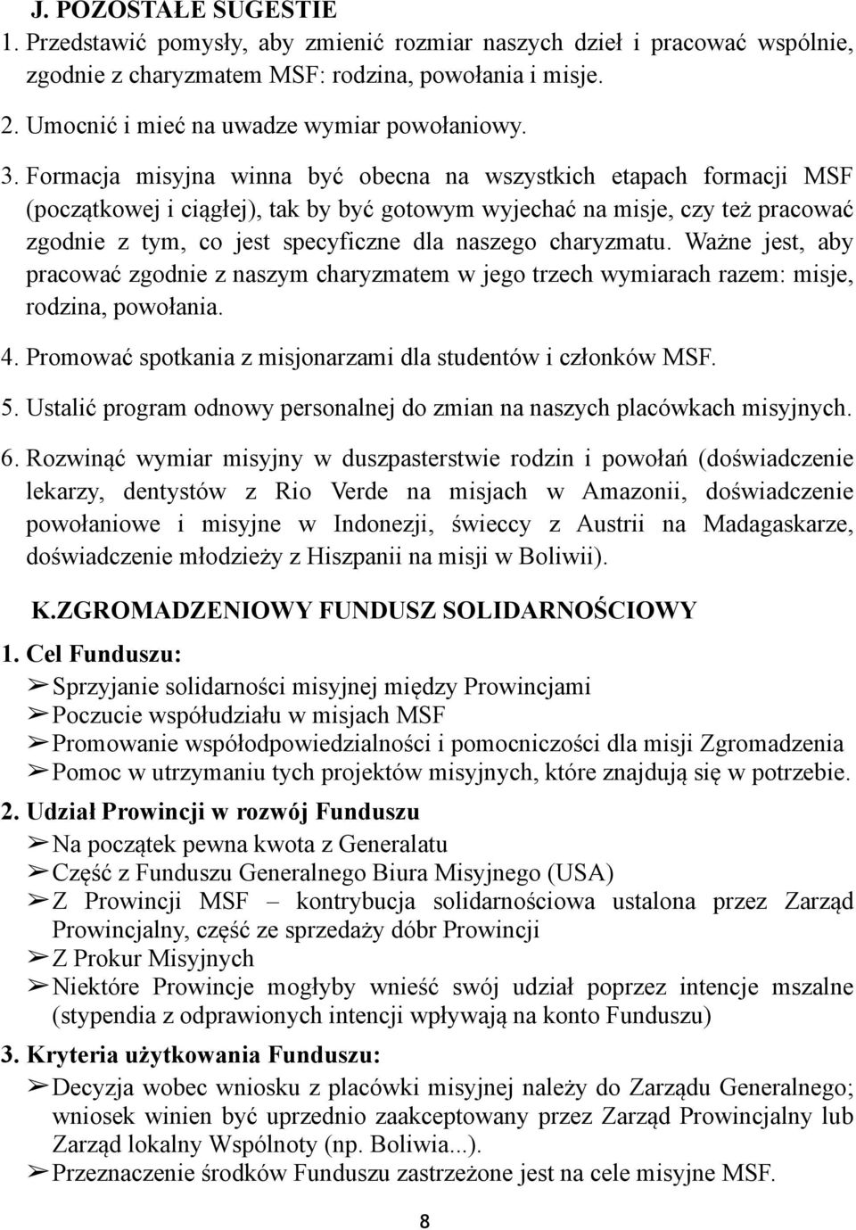 Formacja misyjna winna być obecna na wszystkich etapach formacji MSF (początkowej i ciągłej), tak by być gotowym wyjechać na misje, czy też pracować zgodnie z tym, co jest specyficzne dla naszego