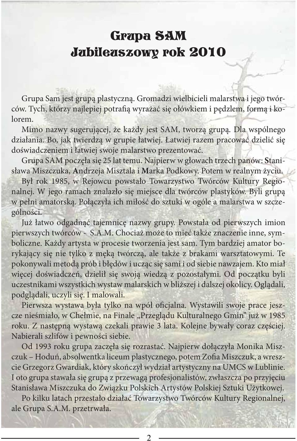 Łatwiej razem pracować dzielić się doświadczeniem i łatwiej swoje malarstwo prezentować. Grupa SAM poczęła się 25 lat temu.