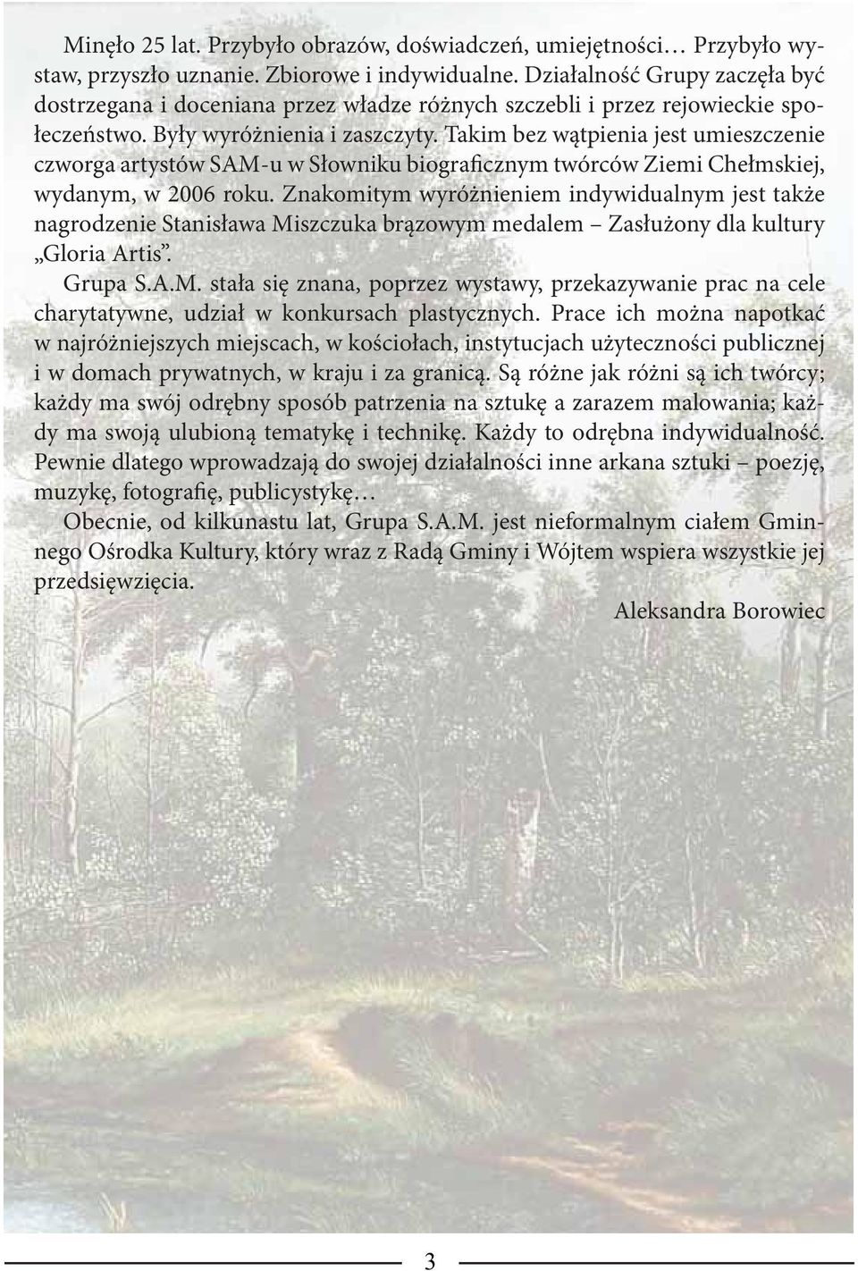 Takim bez wątpienia jest umieszczenie czworga artystów SAM-u w Słowniku biograficznym twórców Ziemi Chełmskiej, wydanym, w 2006 roku.
