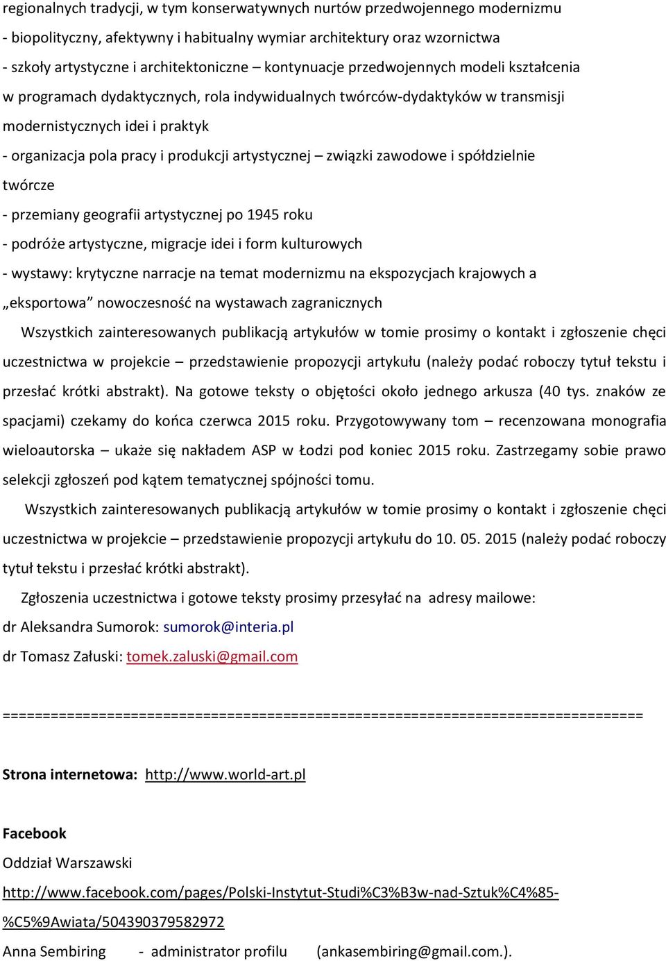 artystycznej związki zawodowe i spółdzielnie twórcze - przemiany geografii artystycznej po 1945 roku - podróże artystyczne, migracje idei i form kulturowych - wystawy: krytyczne narracje na temat