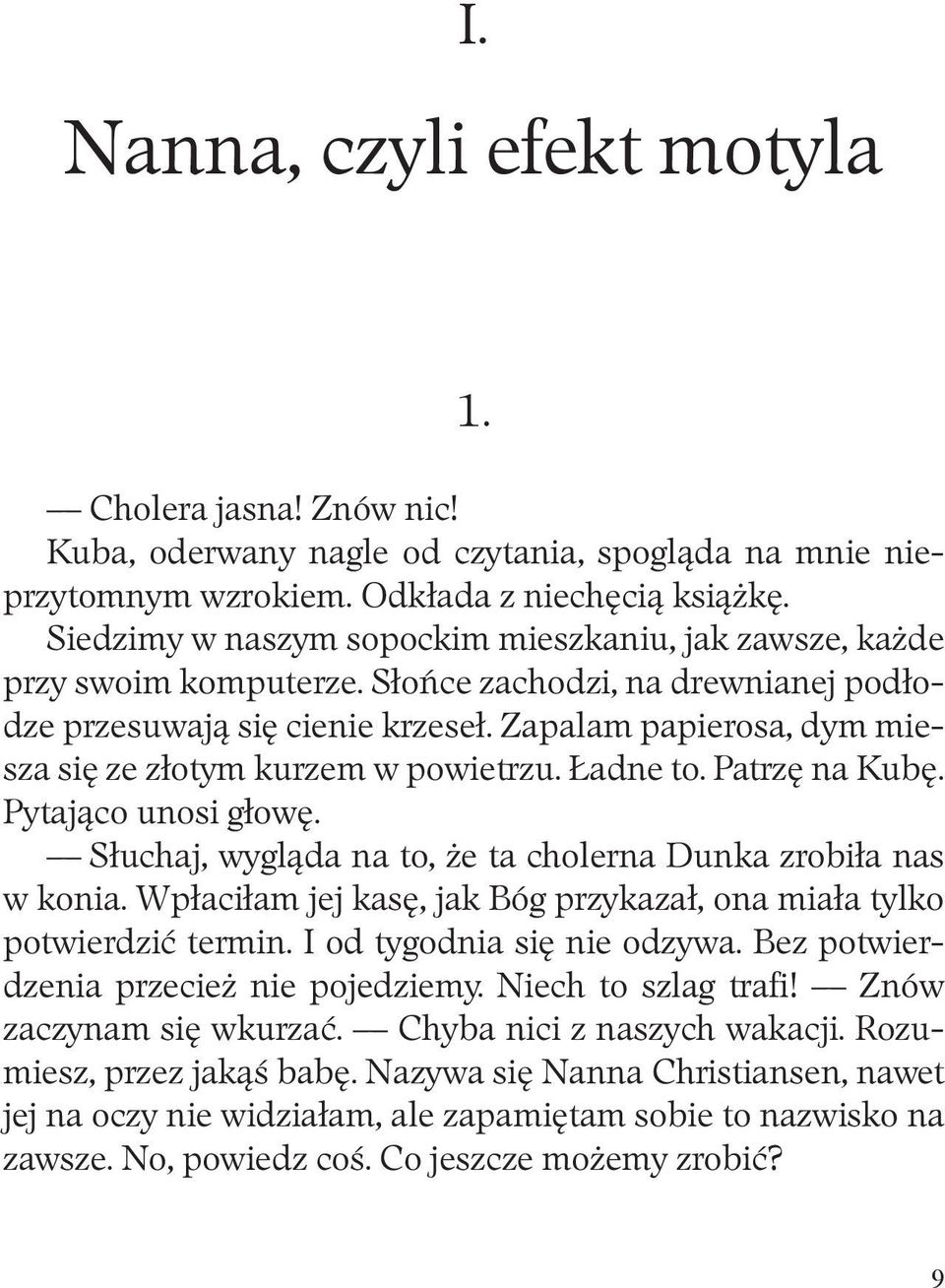 Zapalam papierosa, dym miesza się ze złotym kurzem w powietrzu. Ładne to. Patrzę na Kubę. Pytająco unosi głowę. Słuchaj, wygląda na to, że ta cholerna Dunka zrobiła nas w konia.