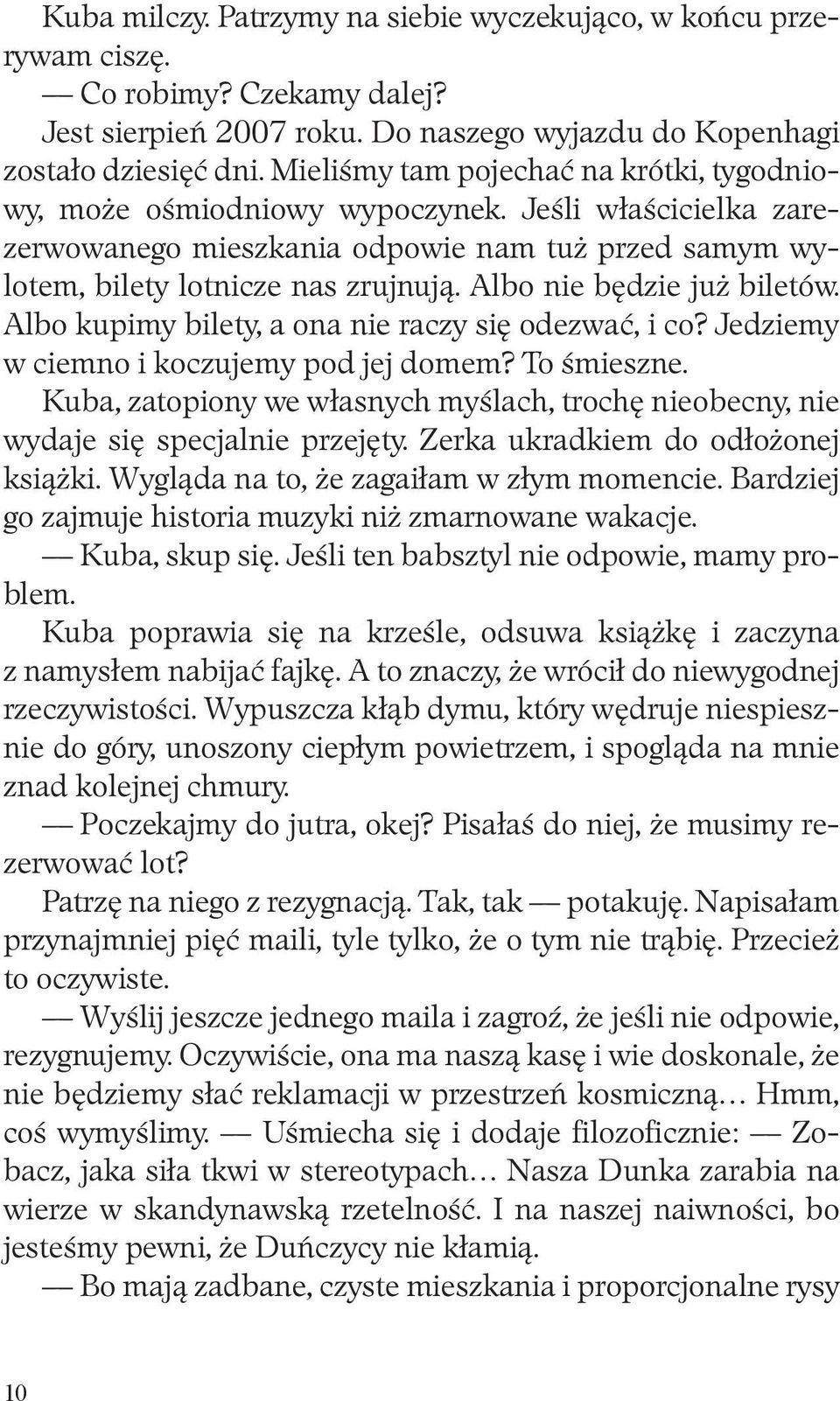 Albo nie będzie już biletów. Albo kupimy bilety, a ona nie raczy się odezwać, i co? Jedziemy w ciemno i koczujemy pod jej domem? To śmieszne.