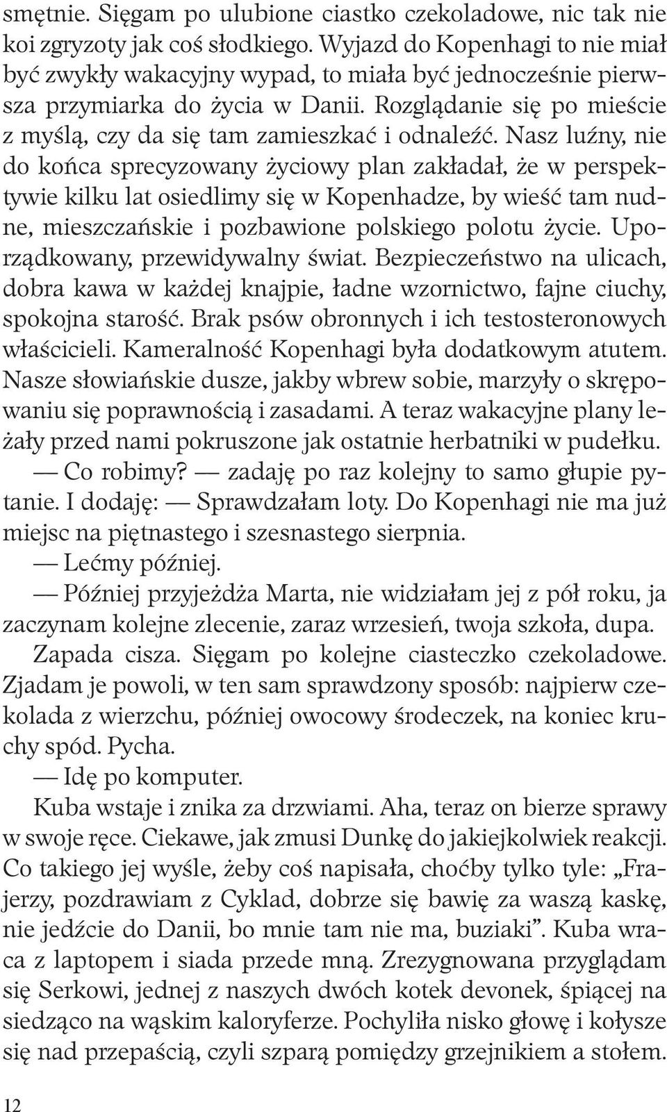 Nasz luźny, nie do końca sprecyzowany życiowy plan zakładał, że w perspektywie kilku lat osiedlimy się w Kopenhadze, by wieść tam nudne, mieszczańskie i pozbawione polskiego polotu życie.