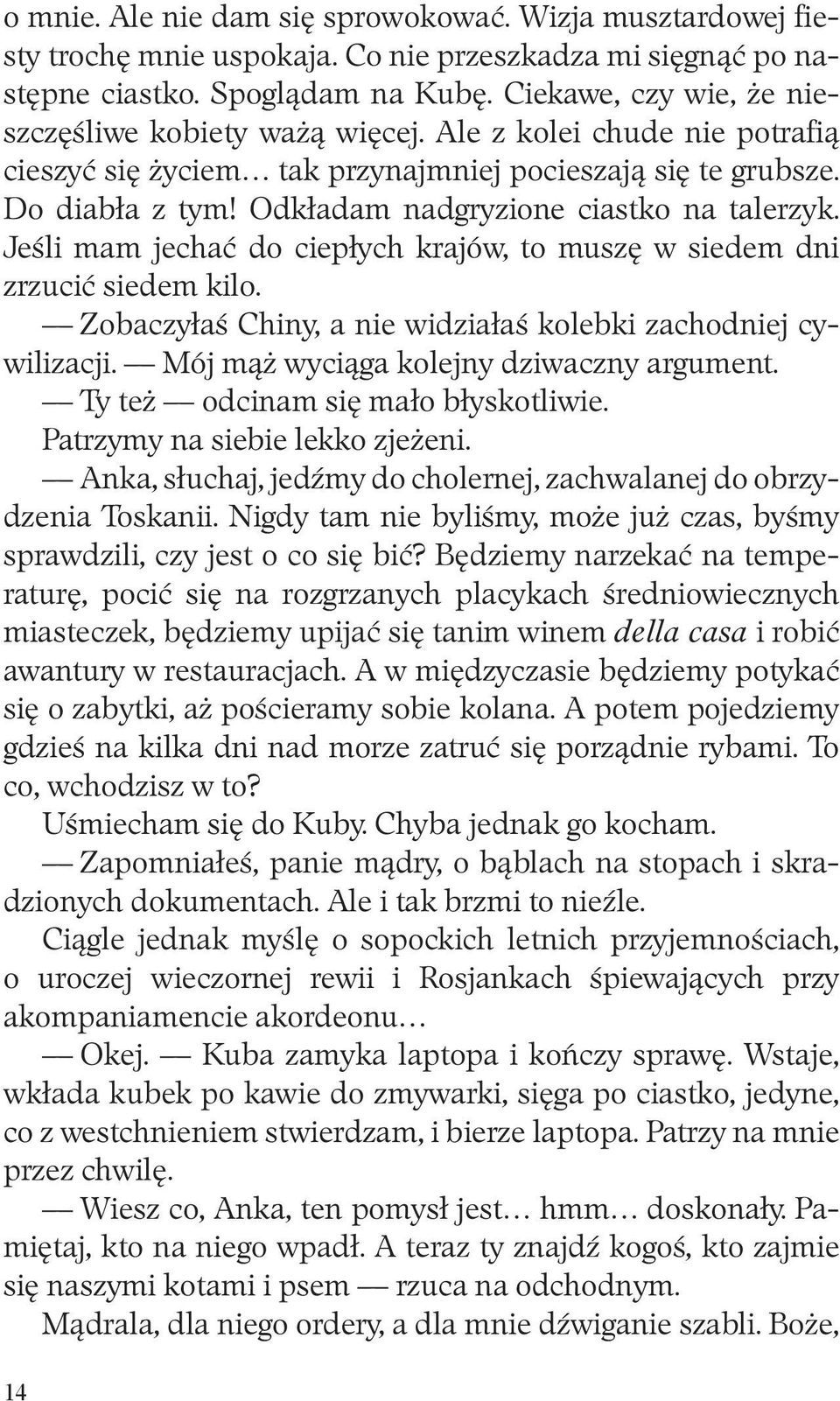 Odkładam nadgryzione ciastko na talerzyk. Jeśli mam jechać do ciepłych krajów, to muszę w siedem dni zrzucić siedem kilo. Zobaczyłaś Chiny, a nie widziałaś kolebki zachodniej cywilizacji.