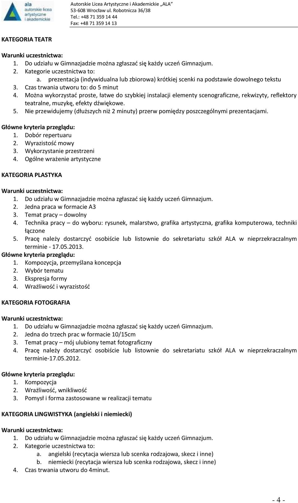 Nie przewidujemy (dłuższych niż 2 minuty) przerw pomiędzy poszczególnymi prezentacjami. 1. Dobór repertuaru 2. Wyrazistość mowy 3. Wykorzystanie przestrzeni 4.