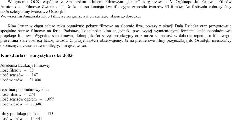 Kino Jantar w ciągu całego roku organizuje pokazy filmowe na zlecenie firm, pokazy z okazji Dnia Dziecka oraz przygotowuje specjalne seanse filmowe na ferie.