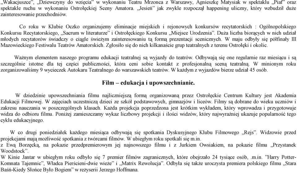 Co roku w Klubie Oczko organizujemy eliminacje miejskich i rejonowych konkursów recytatorskich : Ogólnopolskiego Konkursu Recytatorskiego, Sacrum w literaturze i Ostrołęckiego Konkursu Miejsce