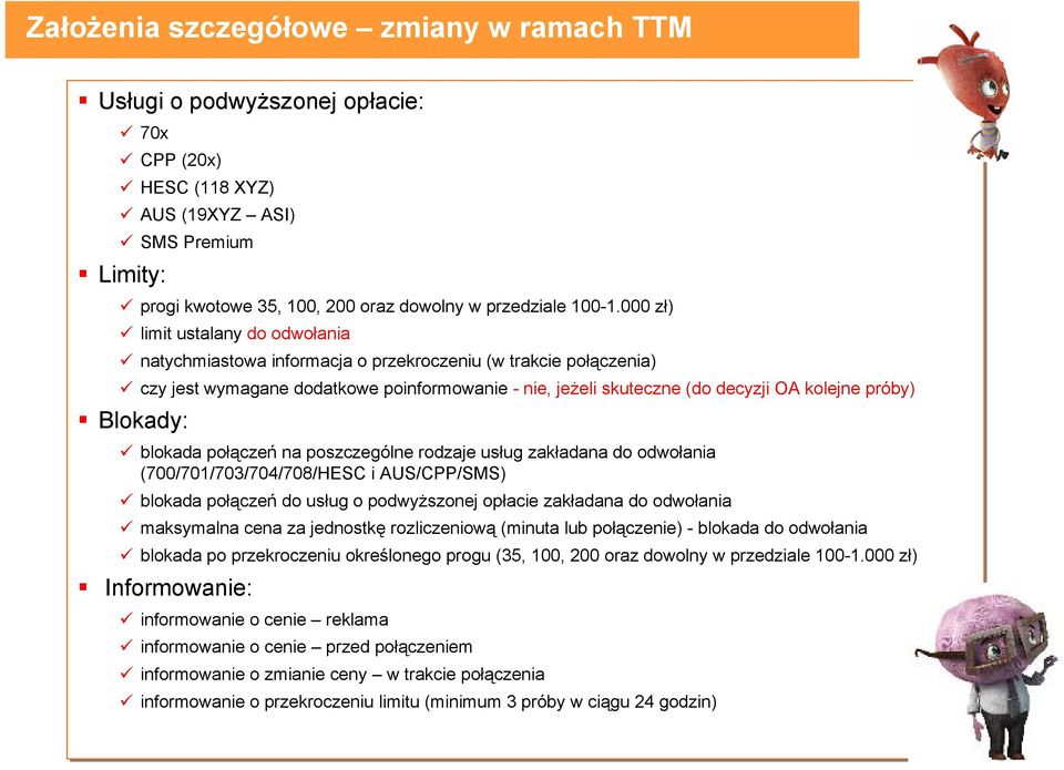 Blokady: blokada połączeń na poszczególne rodzaje usług zakładana do odwołania (700/701/703/704/708/HESC i AUS/CPP/SMS) blokada połączeń do usług o podwyższonej opłacie zakładana do odwołania