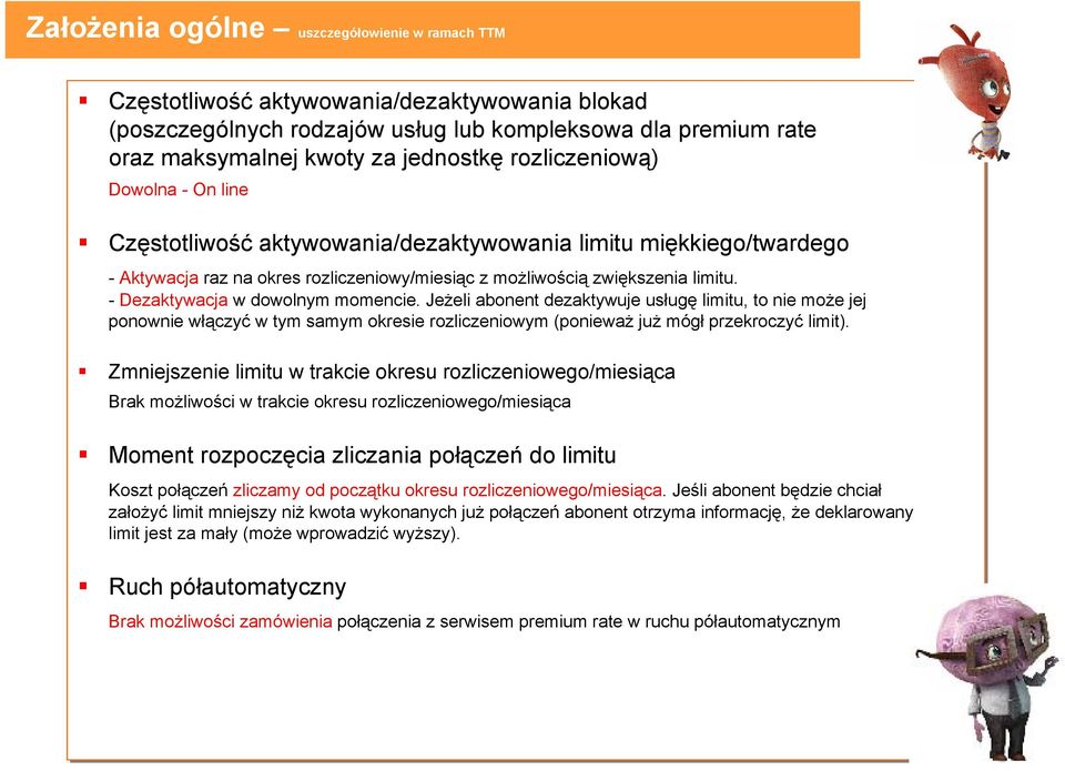 - Dezaktywacja w dowolnym momencie. Jeżeli abonent dezaktywuje usługę limitu, to nie może jej ponownie włączyć w tym samym okresie rozliczeniowym (ponieważ już mógł przekroczyć limit).