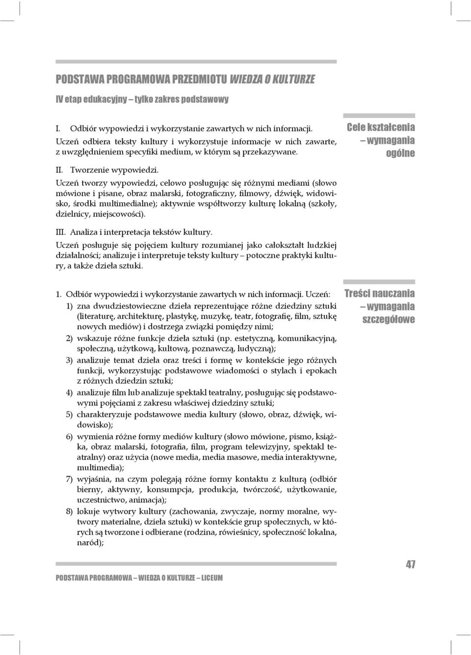 Uczeń tworzy wypowiedzi, celowo posługując się różnymi mediami (słowo mówione i pisane, obraz malarski, fotograficzny, filmowy, dźwięk, widowisko, środki multimedialne); aktywnie współtworzy kulturę