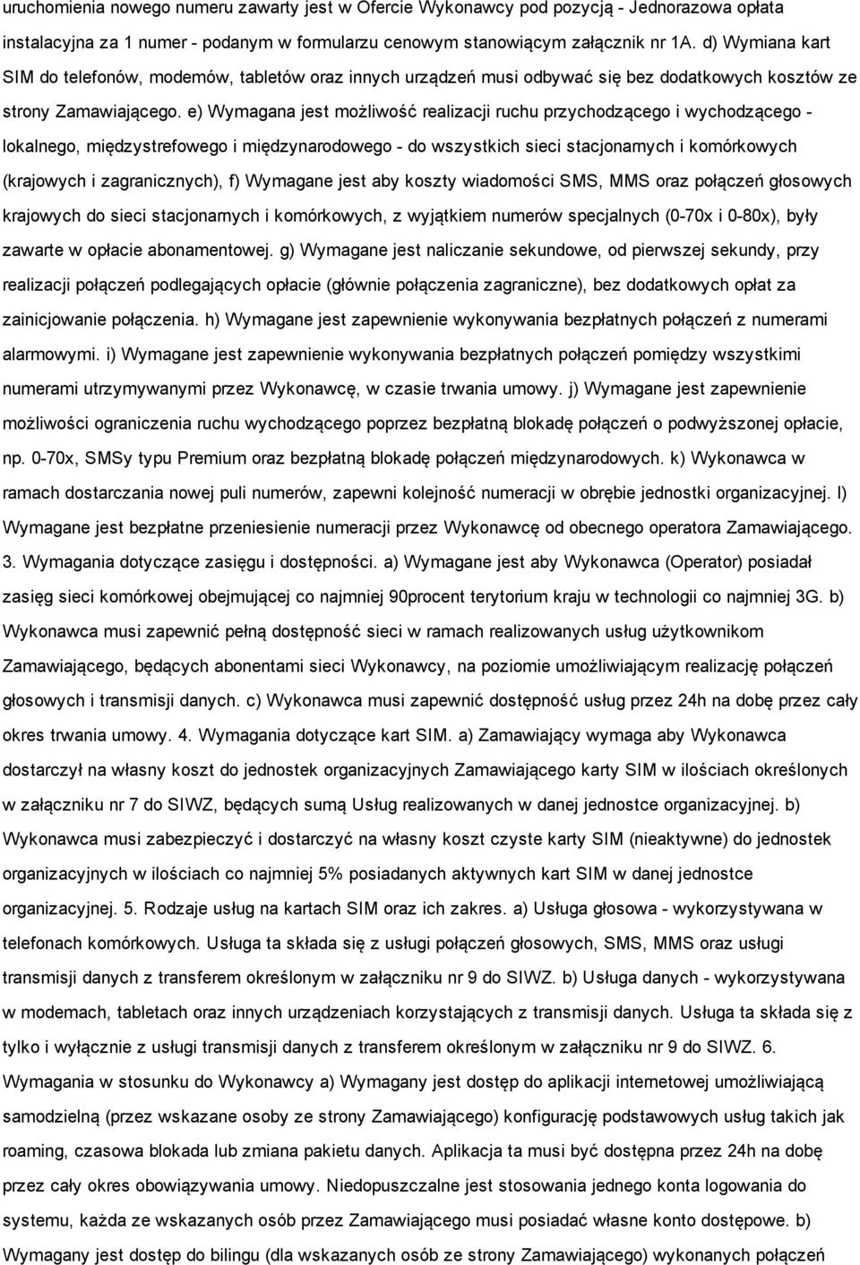 e) Wymagana jest możliwość realizacji ruchu przychodzącego i wychodzącego lokalnego, międzystrefowego i międzynarodowego do wszystkich sieci stacjonarnych i komórkowych (krajowych i zagranicznych),