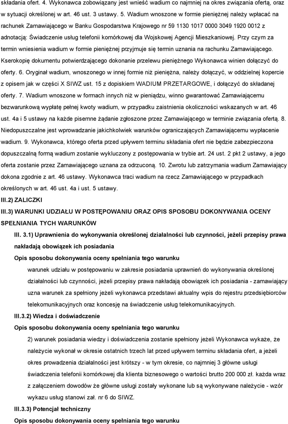 Wojskowej Agencji Mieszkaniowej. Przy czym za termin wniesienia wadium w formie pieniężnej przyjmuje się termin uznania na rachunku Zamawiającego.